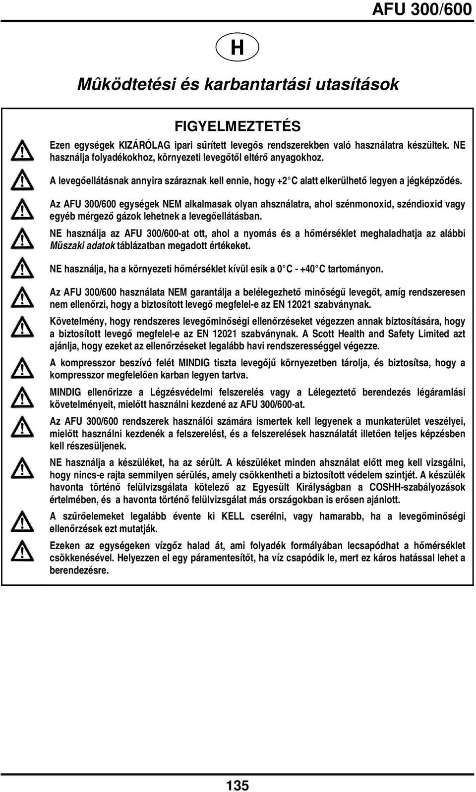 Az AFU 300/600 egységek NEM alkalmasak olyan ahsználatra, ahol szénmonoxid, széndioxid vagy egyéb mérgez gázok lehetnek a levegellátásban.