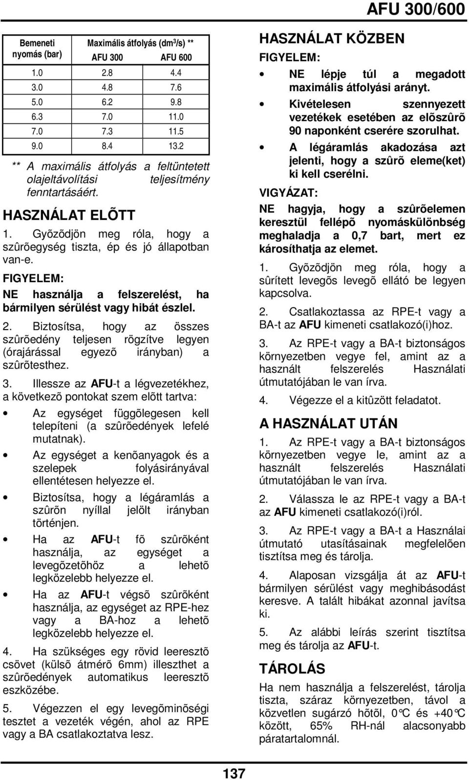 FIGYELEM: NE használja a felszerelést, ha bármilyen sérülést vagy hibát észlel. 2. Biztosítsa, hogy az összes szûrõedény teljesen rögzítve legyen (órajárással egyezõ irányban) a szûrõtesthez. 3.