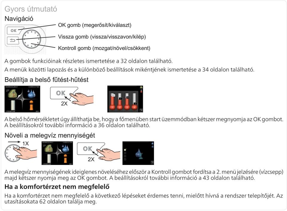 A melegvíz mennyiségének ideiglenes növeléséhez először a Kontroll gombot fordítsa a 2. menü jelzésére (vízcsepp) majd kétszer nyomja meg az OK gombot.