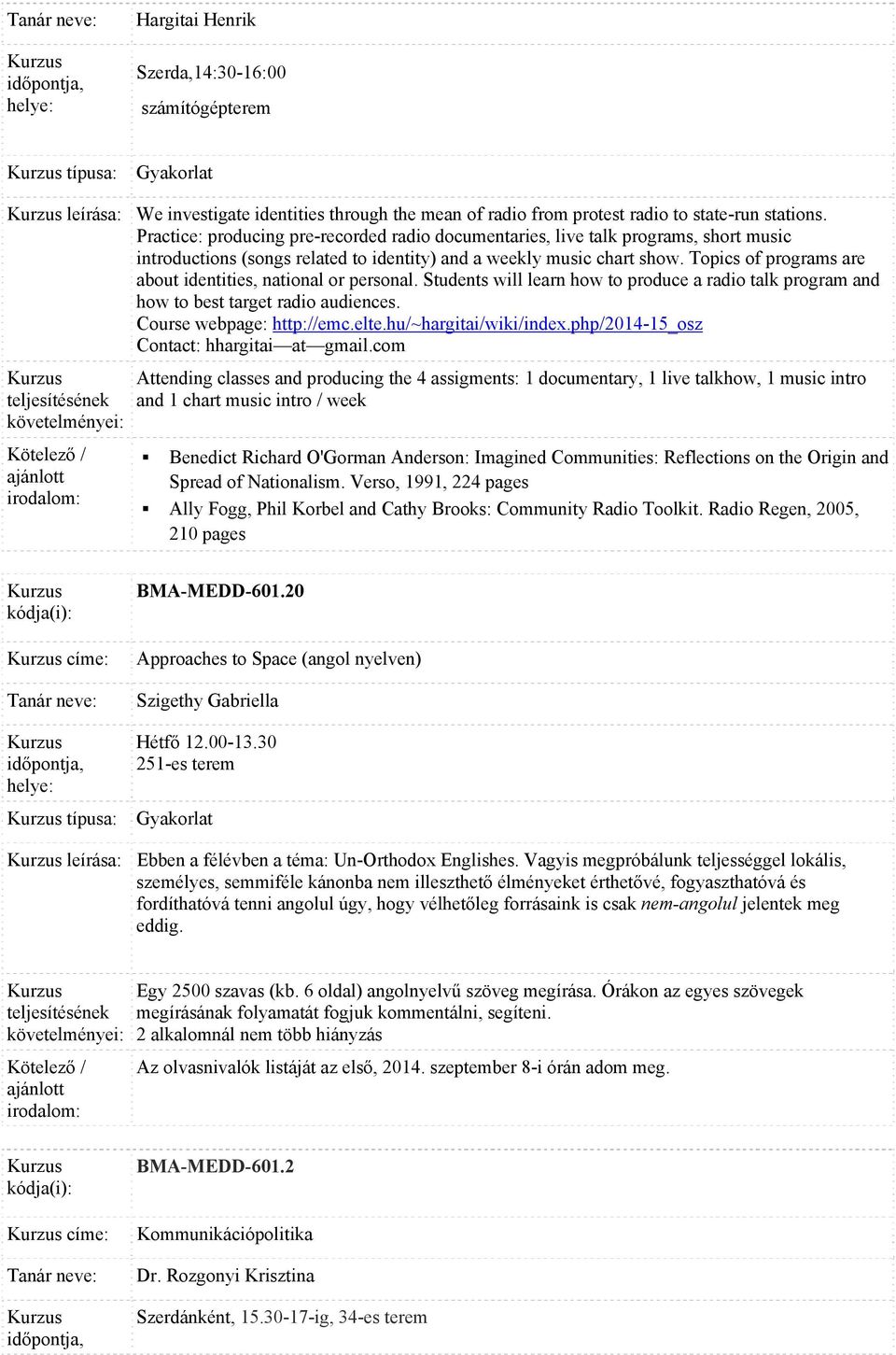 Topics of programs are about identities, national or personal. Students will learn how to produce a radio talk program and how to best target radio audiences. Course webpage: http://emc.elte.