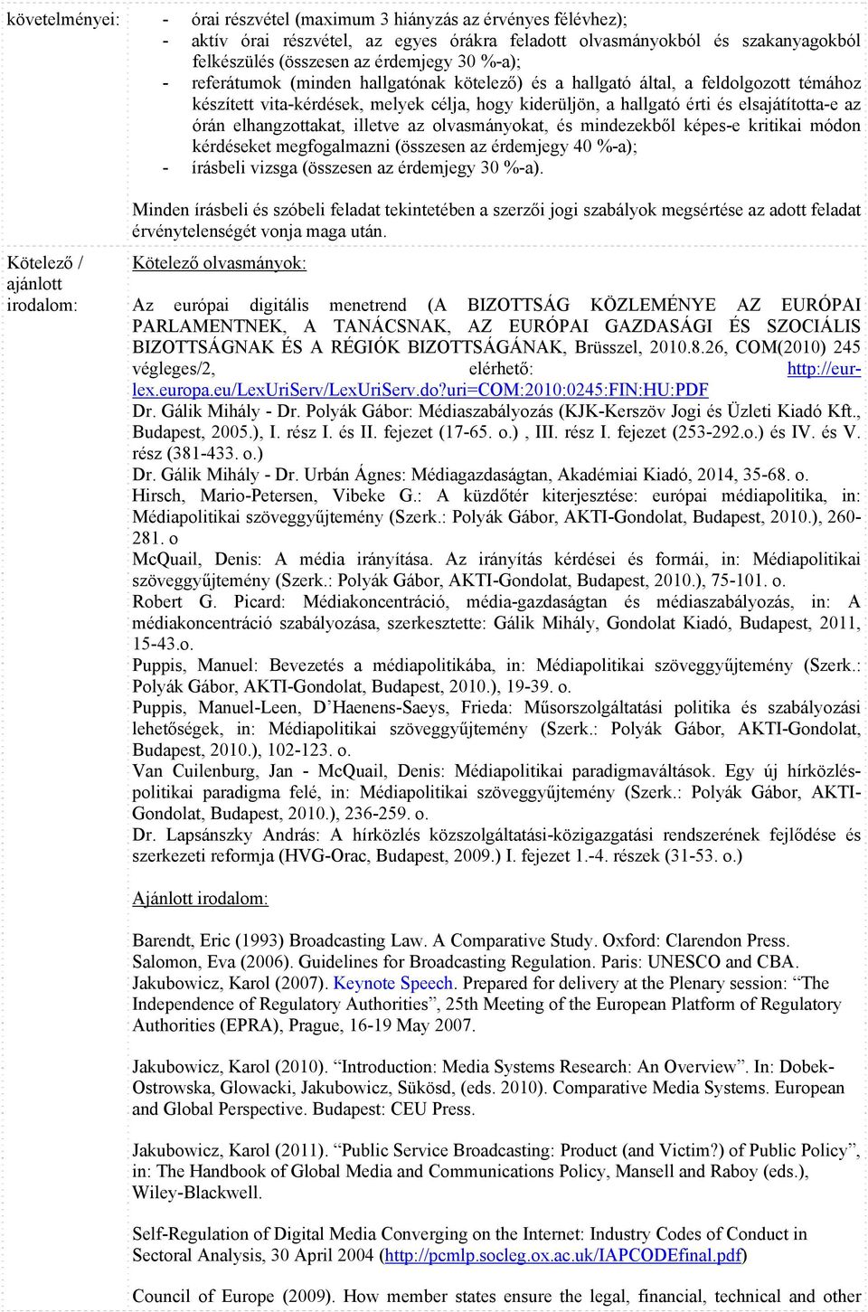 olvasmányokat, és mindezekből képes-e kritikai módon kérdéseket megfogalmazni (összesen az érdemjegy 40 %-a); - írásbeli vizsga (összesen az érdemjegy 30 %-a).