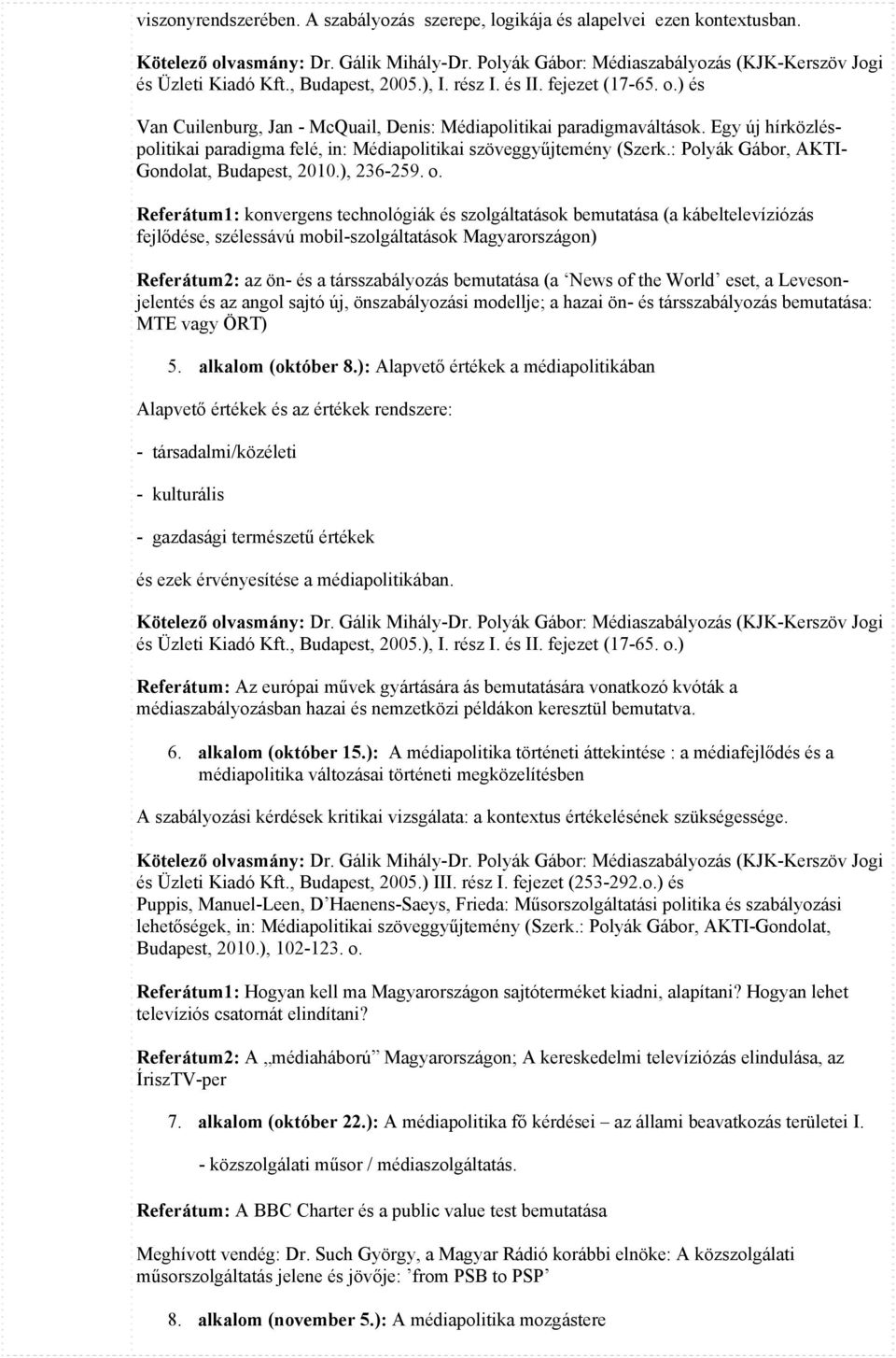 Egy új hírközléspolitikai paradigma felé, in: Médiapolitikai szöveggyűjtemény (Szerk.: Polyák Gábor, AKTI- Gondolat, Budapest, 2010.), 236-259. o.