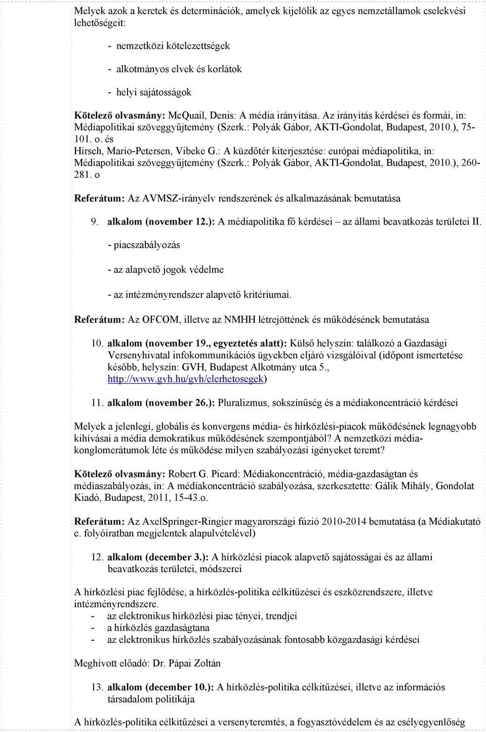 és Hirsch, Mario-Petersen, Vibeke G.: A küzdőtér kiterjesztése: európai médiapolitika, in: Médiapolitikai szöveggyűjtemény (Szerk.: Polyák Gábor, AKTI-Gondolat, Budapest, 2010.), 260-281.