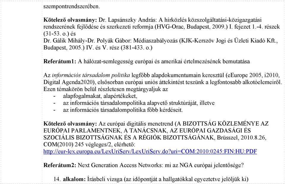 ) és Dr. Gálik Mihály-Dr. Polyák Gábor: Médiaszabályozás (KJK-Kerszöv Jogi és Üzleti Kiadó Kft., Budapest, 2005.) IV. és V. rész (381-433. o.