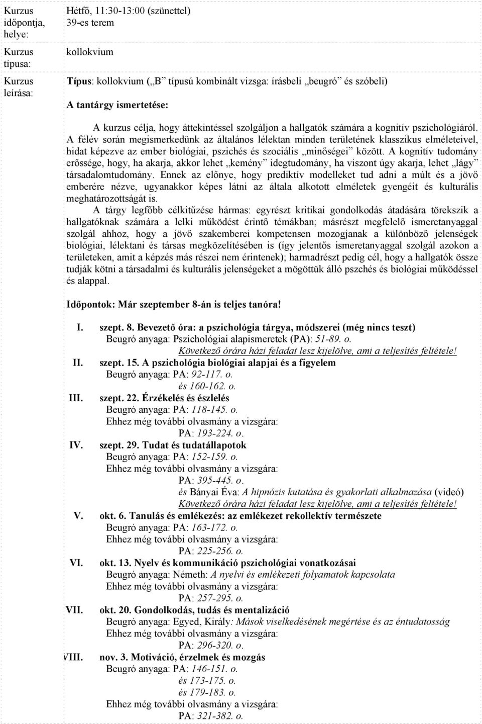 A félév során megismerkedünk az általános lélektan minden területének klasszikus elméleteivel, hidat képezve az ember biológiai, pszichés és szociális minőségei között.