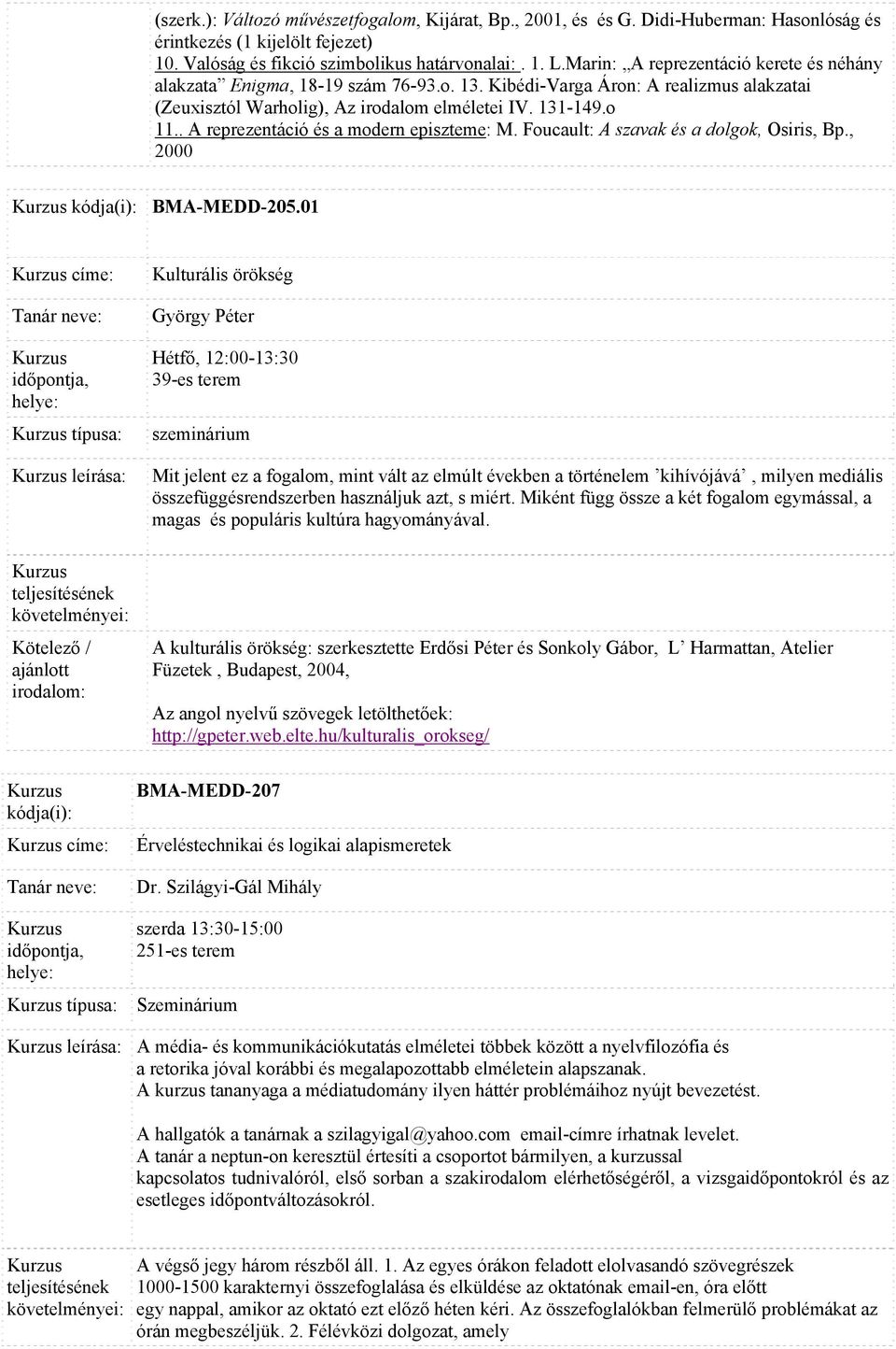 . A reprezentáció és a modern episzteme: M. Foucault: A szavak és a dolgok, Osiris, Bp., 2000 BMA-MEDD-205.