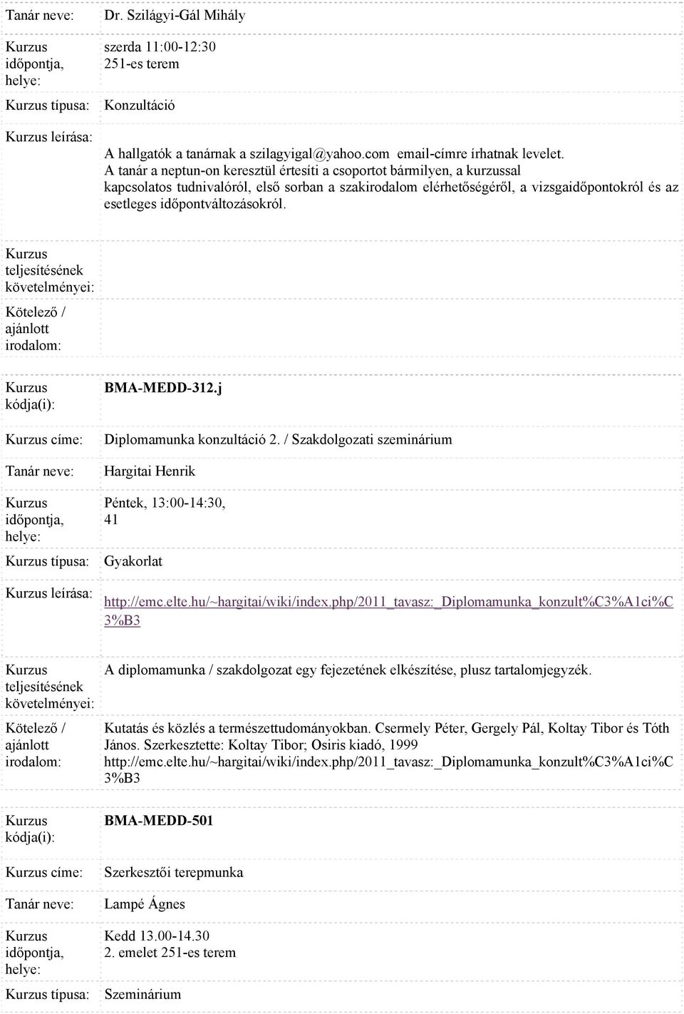 időpontváltozásokról. címe: típusa: leírása: BMA-MEDD-312.j Diplomamunka konzultáció 2. / Szakdolgozati szeminárium Hargitai Henrik Péntek, 13:00-14:30, 41 Gyakorlat http://emc.elte.