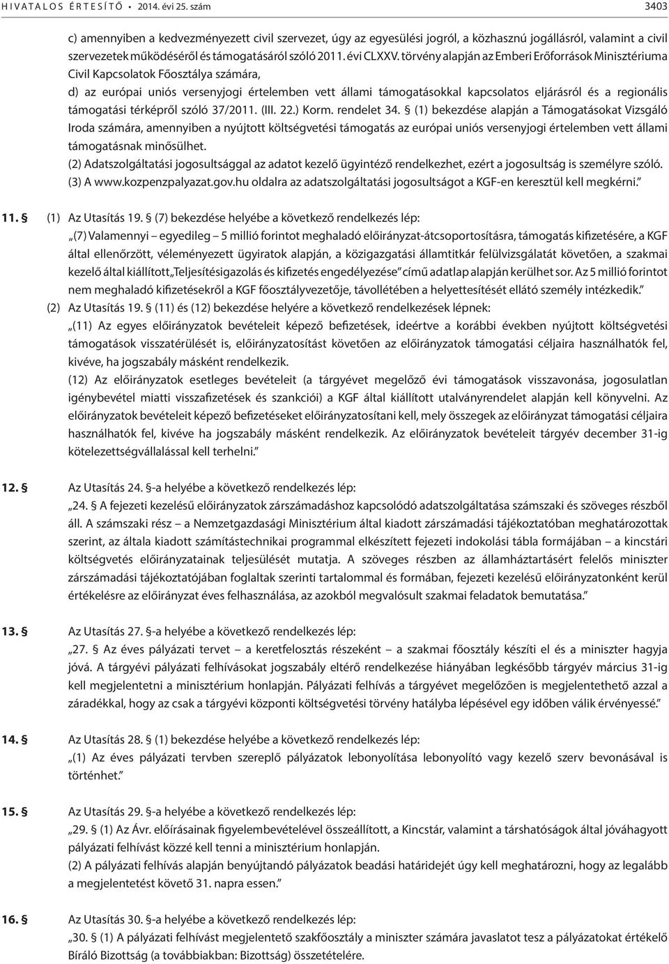 törvény alapján az Emberi Erőforrások Minisztériuma Civil Kapcsolatok Főosztálya számára, d) az európai uniós versenyjogi értelemben vett állami támogatásokkal kapcsolatos eljárásról és a regionális