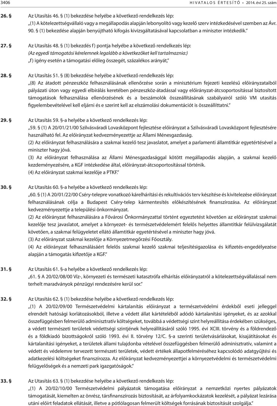 (1) bekezdése alapján benyújtható kifogás kivizsgáltatásával kapcsolatban a miniszter intézkedik. 27. Az Utasítás 48.