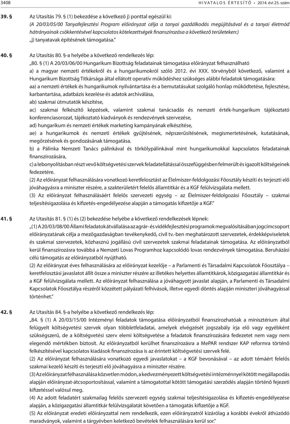 kapcsolatos kötelezettségek finanszírozása a következő területeken:) j) tanyatavak építésének támogatása. 40. Az Utasítás 80. -a helyébe a következő rendelkezés lép: 80.