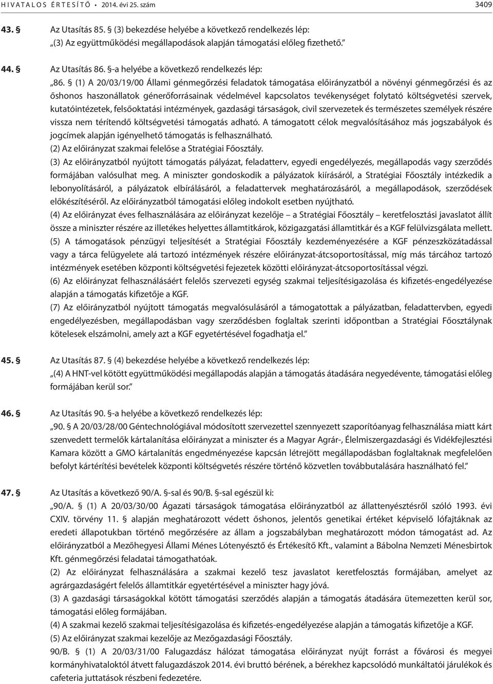 (1) A 20/03/19/00 Állami génmegőrzési feladatok támogatása előirányzatból a növényi génmegőrzési és az őshonos haszonállatok génerőforrásainak védelmével kapcsolatos tevékenységet folytató