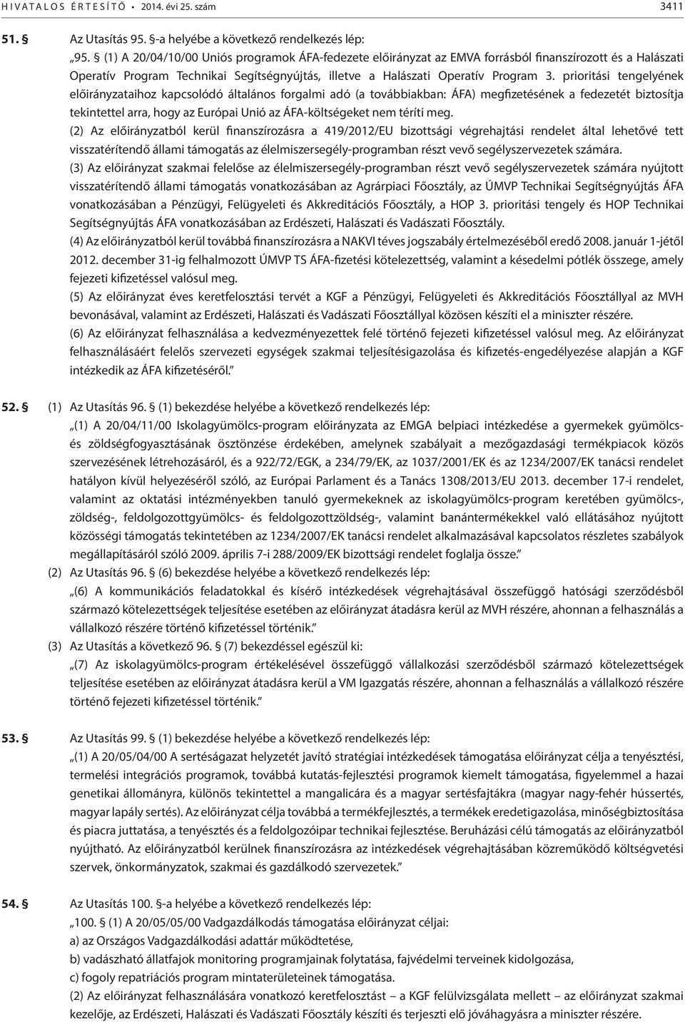 prioritási tengelyének előirányzataihoz kapcsolódó általános forgalmi adó (a továbbiakban: ÁFA) megfizetésének a fedezetét biztosítja tekintettel arra, hogy az Európai Unió az ÁFA-költségeket nem