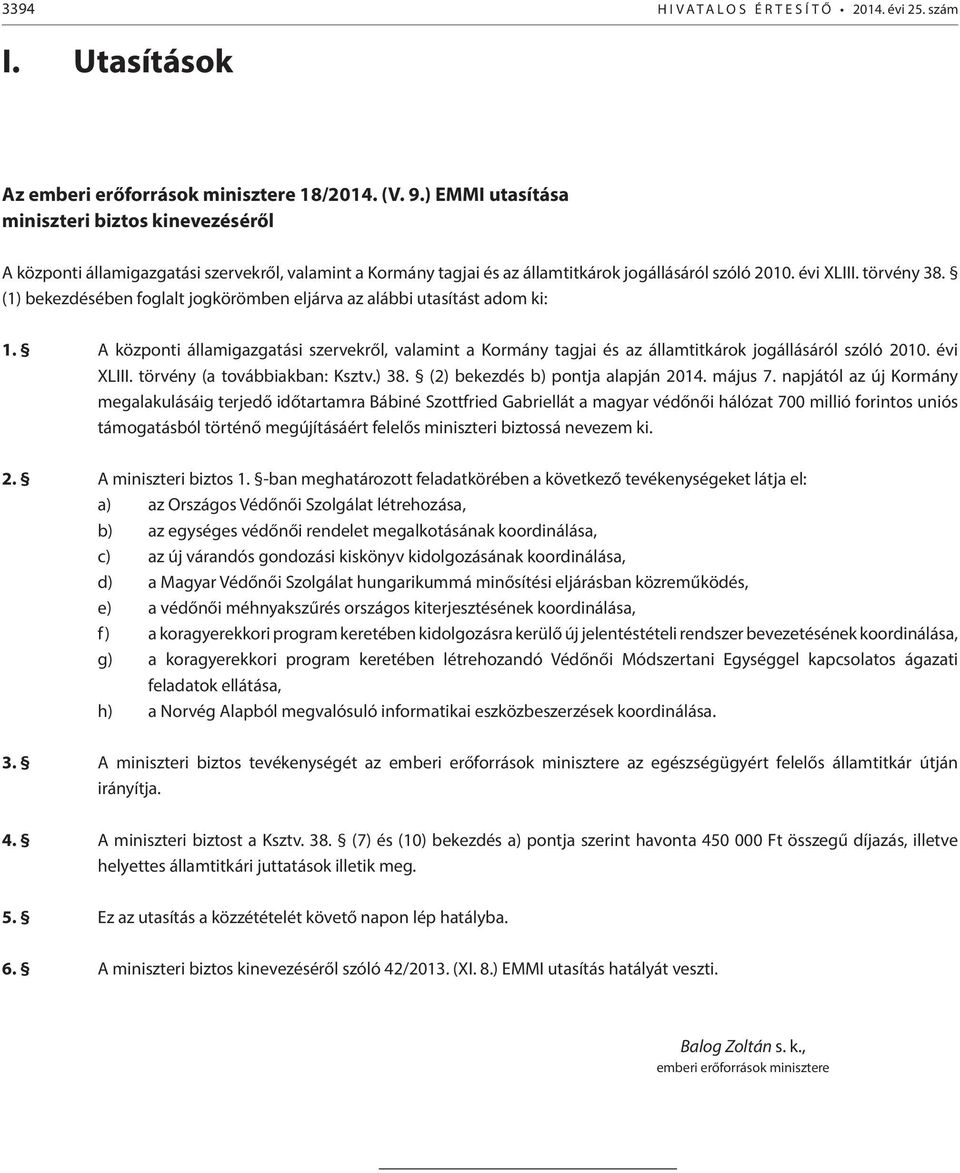 (1) bekezdésében foglalt jogkörömben eljárva az alábbi utasítást adom ki: 1. A központi államigazgatási szervekről, valamint a Kormány tagjai és az államtitkárok jogállásáról szóló 2010. évi XLIII.