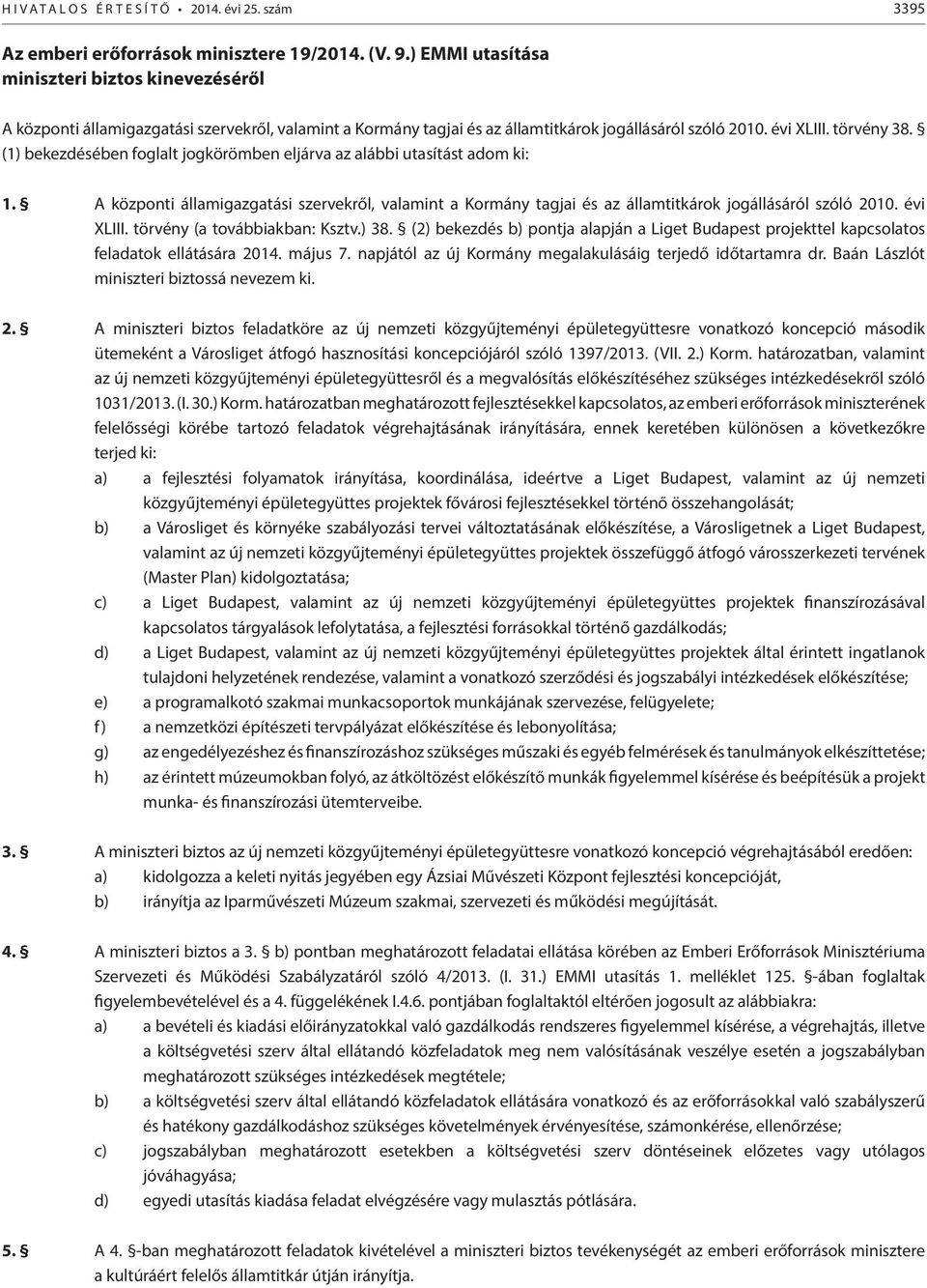 (1) bekezdésében foglalt jogkörömben eljárva az alábbi utasítást adom ki: 1. A központi államigazgatási szervekről, valamint a Kormány tagjai és az államtitkárok jogállásáról szóló 2010. évi XLIII.