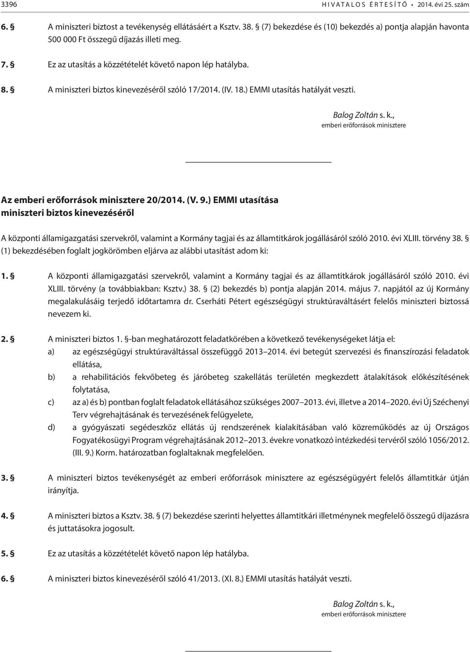 A miniszteri biztos kinevezéséről szóló 17/2014. (IV. 18.) EMMI utasítás hatályát veszti. Balog Zoltán s. k., emberi erőforrások minisztere Az emberi erőforrások minisztere 20/2014. (V. 9.