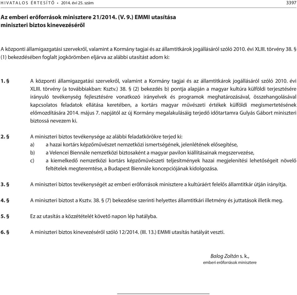 (1) bekezdésében foglalt jogkörömben eljárva az alábbi utasítást adom ki: 1. A központi államigazgatási szervekről, valamint a Kormány tagjai és az államtitkárok jogállásáról szóló 2010. évi XLIII.