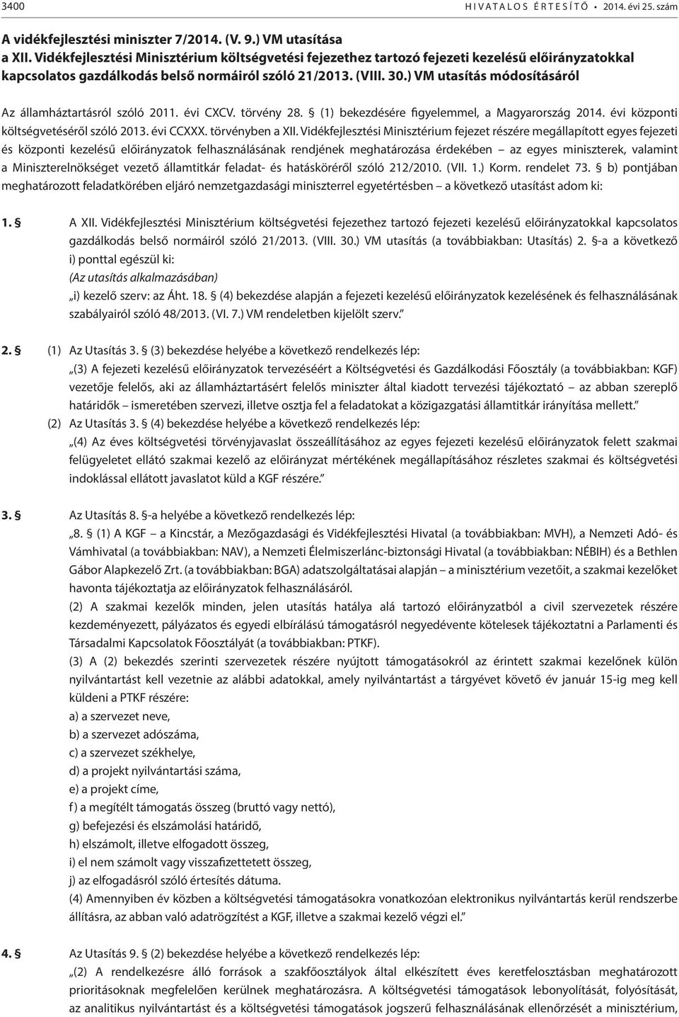 ) VM utasítás módosításáról Az államháztartásról szóló 2011. évi CXCV. törvény 28. (1) bekezdésére figyelemmel, a Magyarország 2014. évi központi költségvetéséről szóló 2013. évi CCXXX.