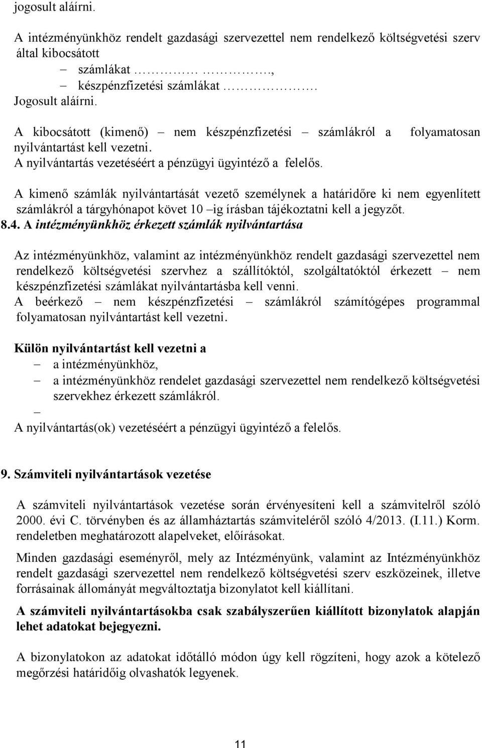 folyamatosan A kimenő számlák nyilvántartását vezető személynek a határidőre ki nem egyenlített számlákról a tárgyhónapot követ 10 ig írásban tájékoztatni kell a jegyzőt. 8.4.