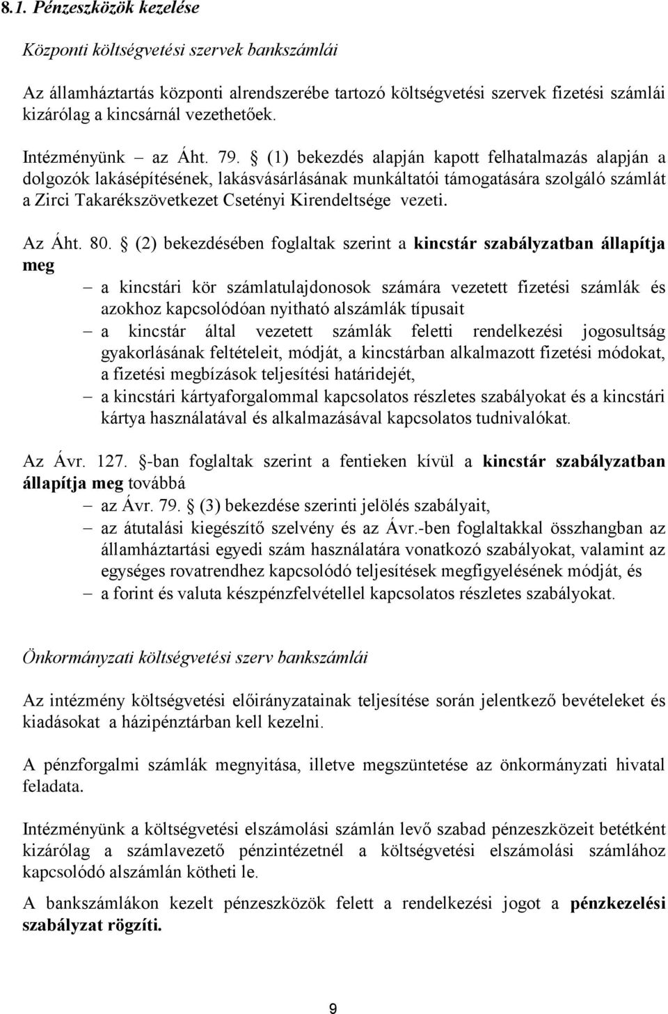 (1) bekezdés alapján kapott felhatalmazás alapján a dolgozók lakásépítésének, lakásvásárlásának munkáltatói támogatására szolgáló számlát a Zirci Takarékszövetkezet Csetényi Kirendeltsége vezeti.