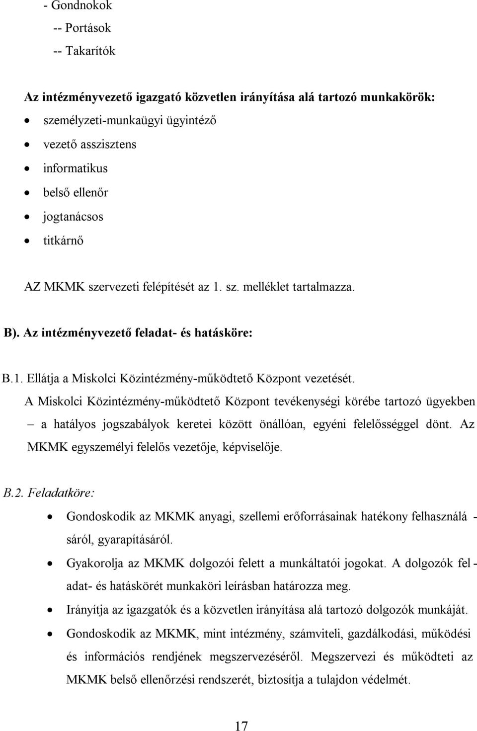 A Miskolci Közintézmény-működtető Központ tevékenységi körébe tartozó ügyekben a hatályos jogszabályok keretei között önállóan, egyéni felelősséggel dönt.