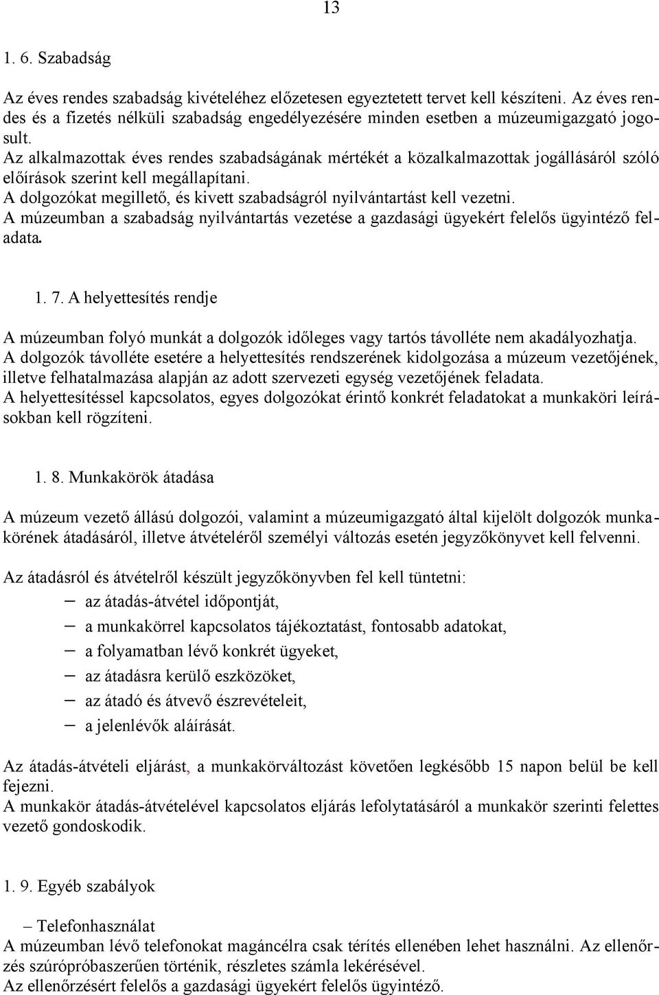 Az alkalmazottak éves rendes szabadságának mértékét a közalkalmazottak jogállásáról szóló előírások szerint kell megállapítani.