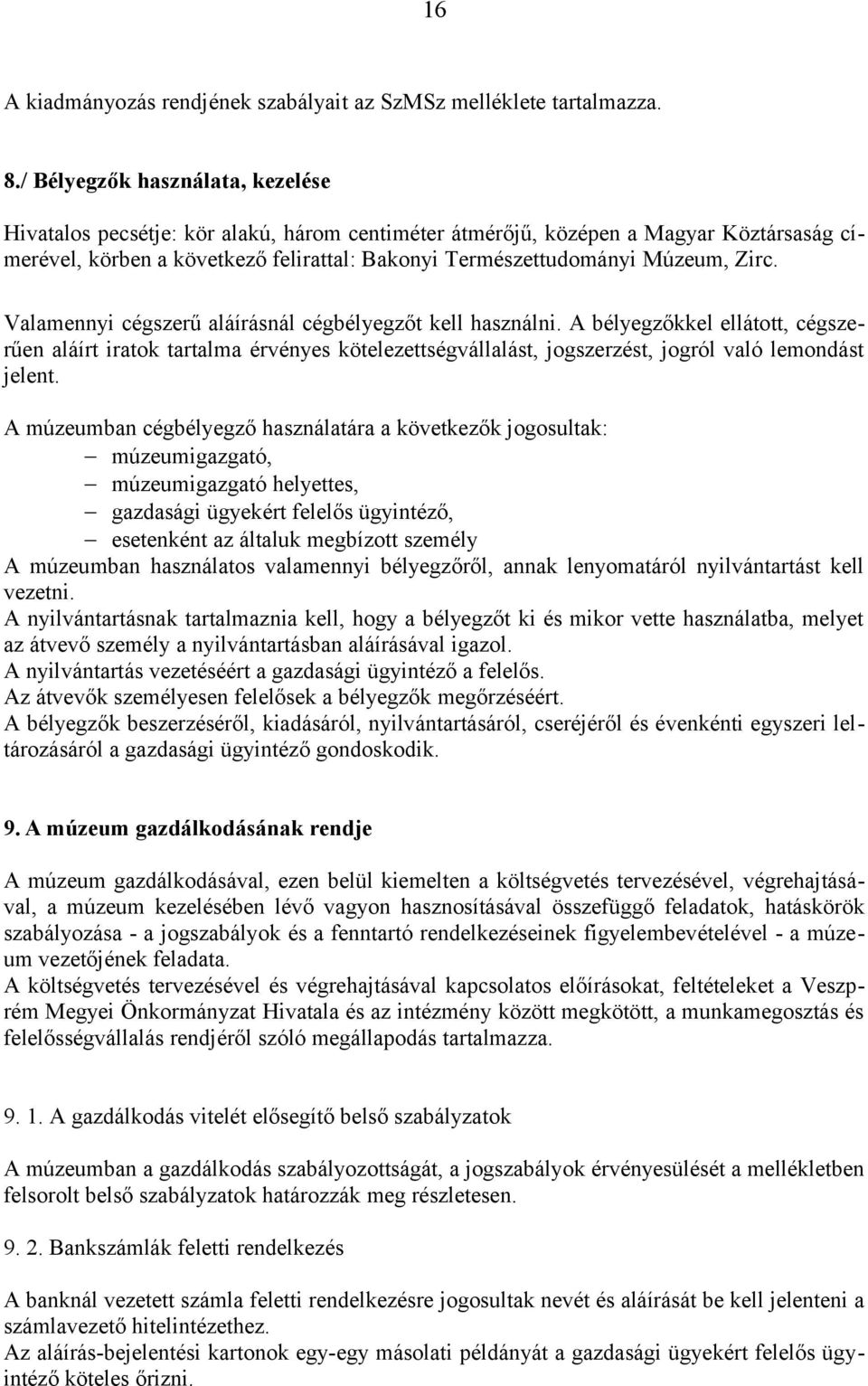 Zirc. Valamennyi cégszerű aláírásnál cégbélyegzőt kell használni. A bélyegzőkkel ellátott, cégszerűen aláírt iratok tartalma érvényes kötelezettségvállalást, jogszerzést, jogról való lemondást jelent.