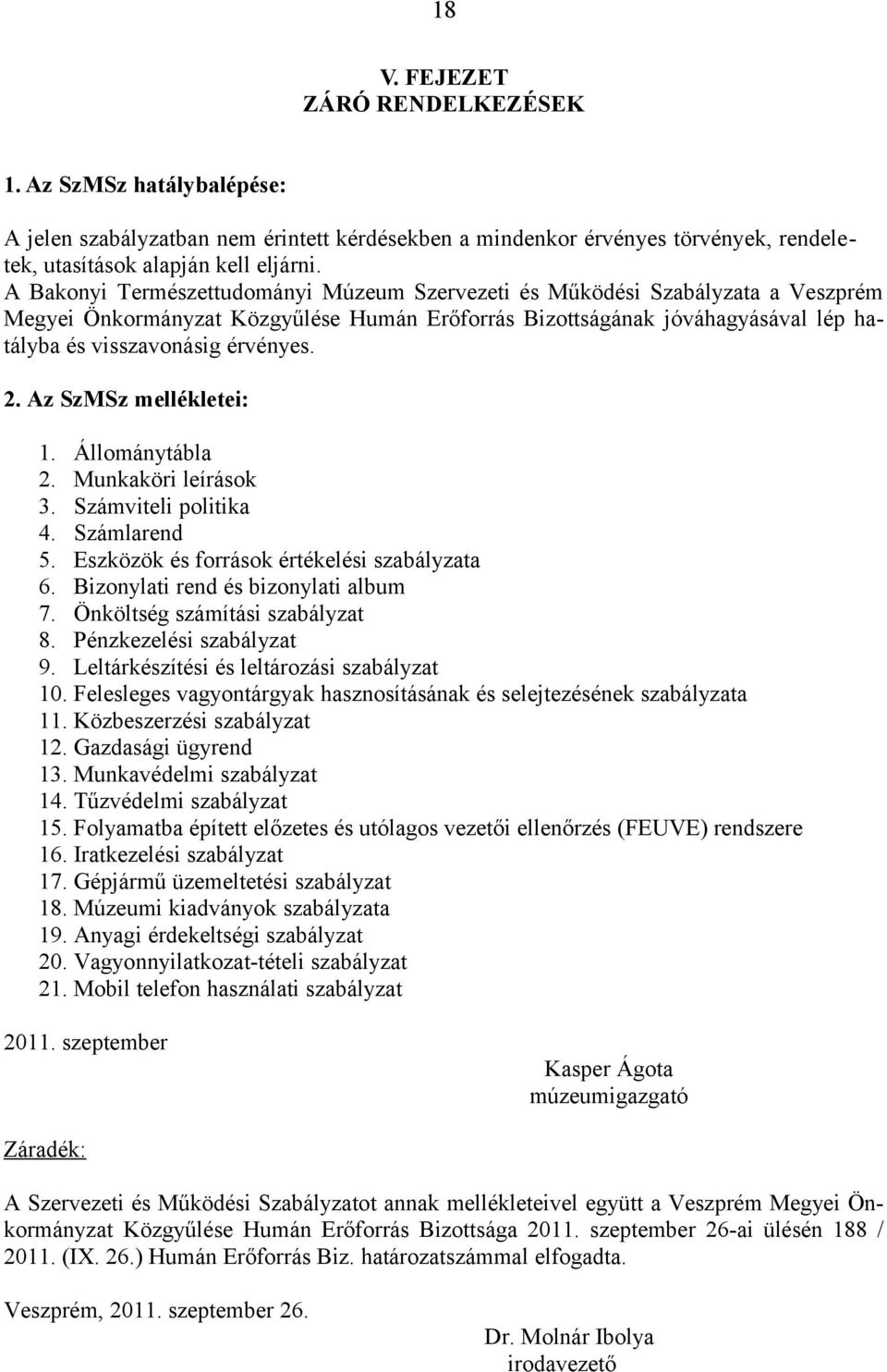 Az SzMSz mellékletei: 1. Állománytábla 2. Munkaköri leírások 3. Számviteli politika 4. Számlarend 5. Eszközök és források értékelési szabályzata 6. Bizonylati rend és bizonylati album 7.