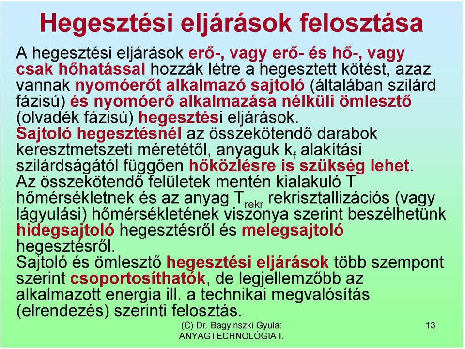 Sajtoló hegesztésnél az összekötendő darabok keresztmetszeti méretétől, anyaguk k f alakítási szilárdságától függően hőközlésre is szükség lehet.