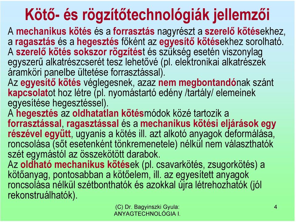 Az egyesítő kötés véglegesnek, azaz nem megbontandónak szánt kapcsolatot hoz létre (pl. nyomástartó edény /tartály/ elemeinek egyesítése hegesztéssel).