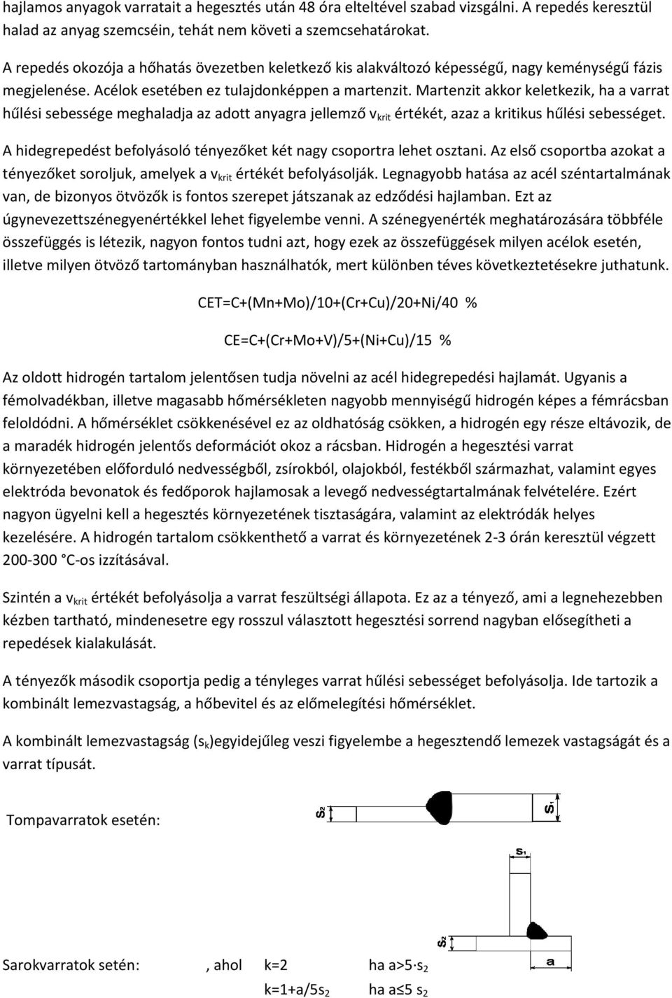 Martenzit akkor keletkezik, ha a varrat hűlési sebessége meghaladja az adott anyagra jellemző v krit értékét, azaz a kritikus hűlési sebességet.