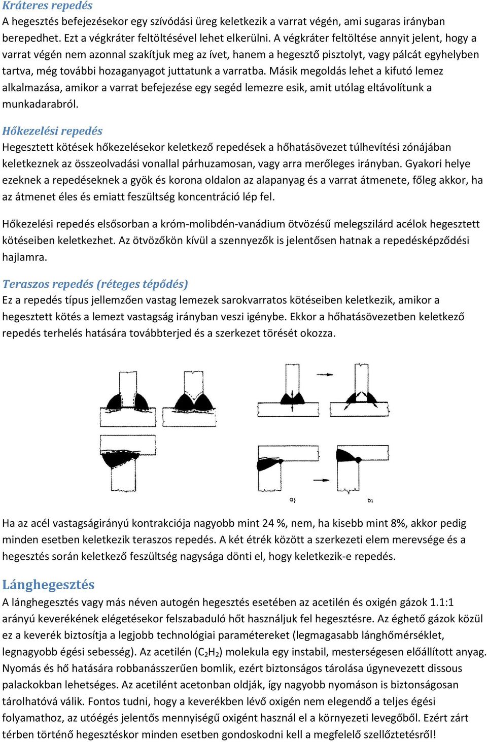 Másik megoldás lehet a kifutó lemez alkalmazása, amikor a varrat befejezése egy segéd lemezre esik, amit utólag eltávolítunk a munkadarabról.