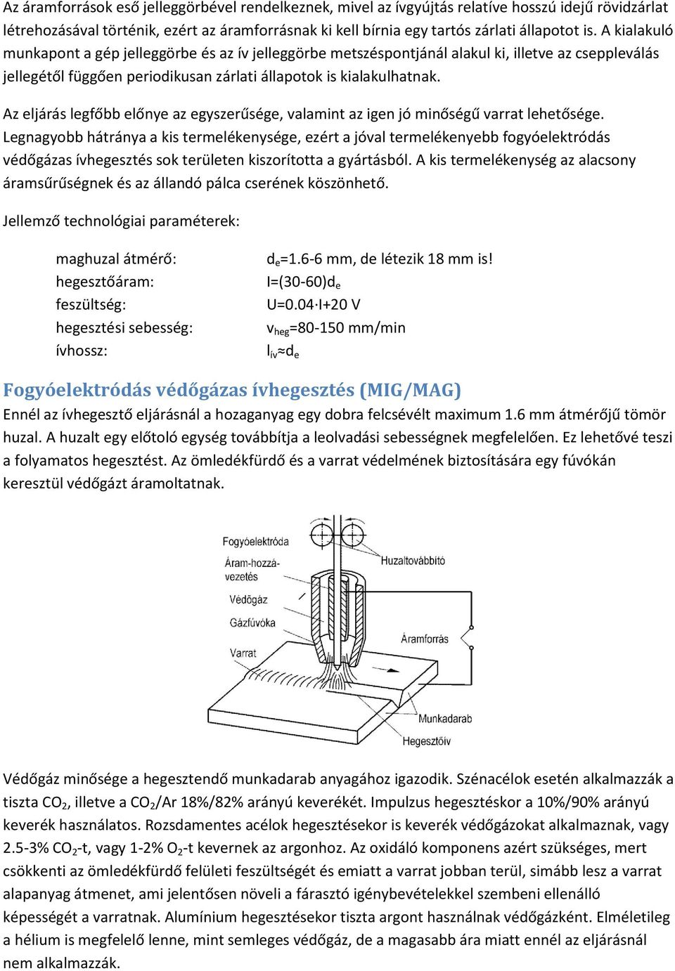 Az eljárás legfőbb előnye az egyszerűsége, valamint az igen jó minőségű varrat lehetősége.