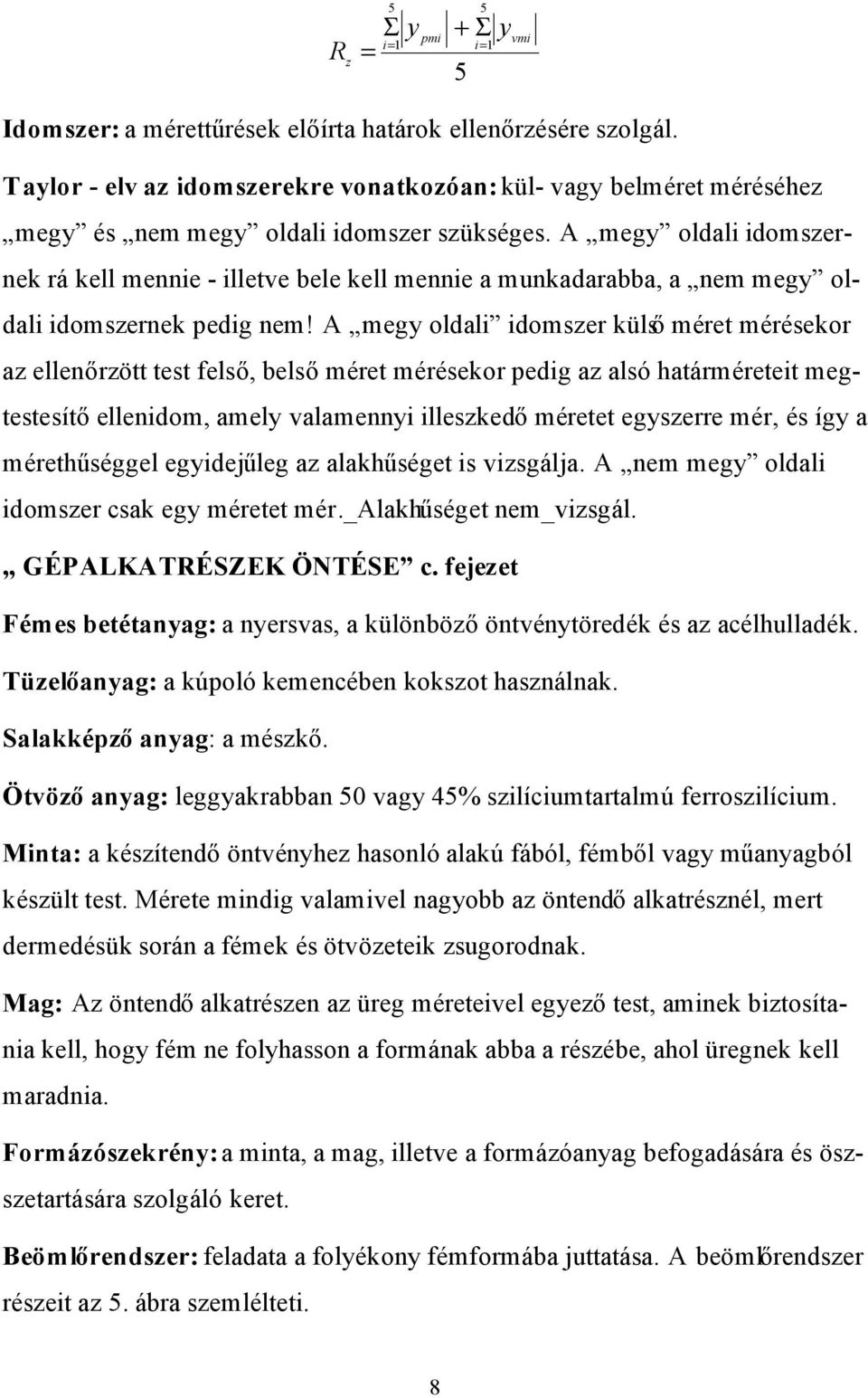 A megy oldali idomszernek rá kell mennie - illetve bele kell mennie a munkadarabba, a nem megy oldali idomszernek pedig nem!