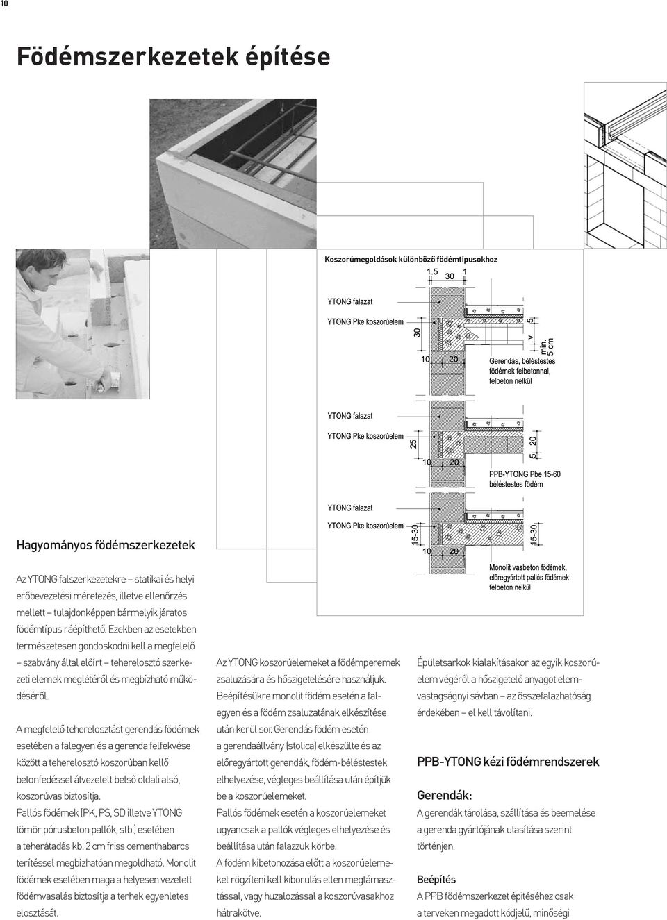 Ezekben az esetekben természetesen gondoskodni kell a megfelelõ szabvány által elõírt teherelosztó szerkezeti elemek meglétérõl és megbízható mûködésérõl.