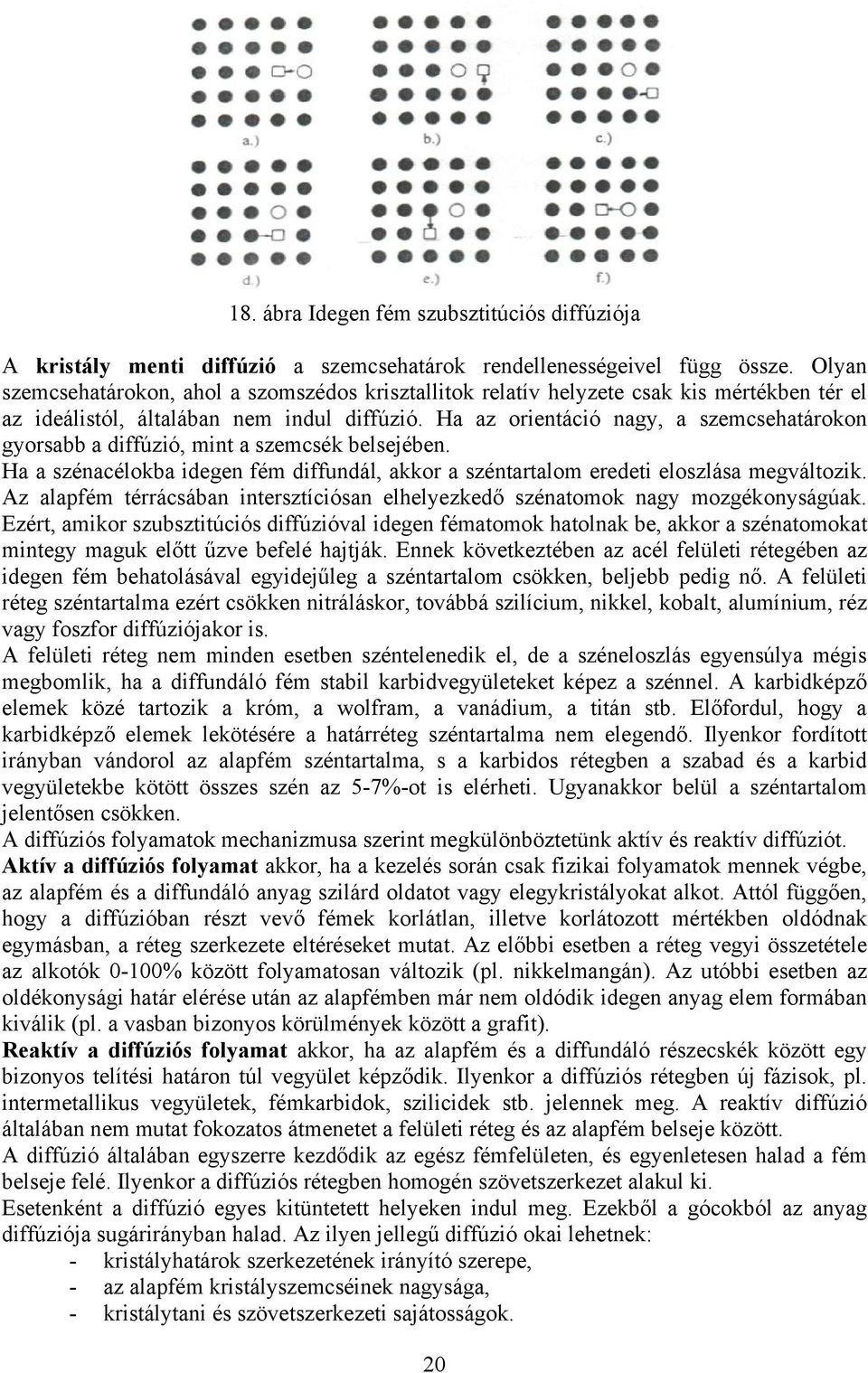 Ha az orientáció nagy, a szemcsehatárokon gyorsabb a diffúzió, mint a szemcsék belsejében. Ha a szénacélokba idegen fém diffundál, akkor a széntartalom eredeti eloszlása megváltozik.