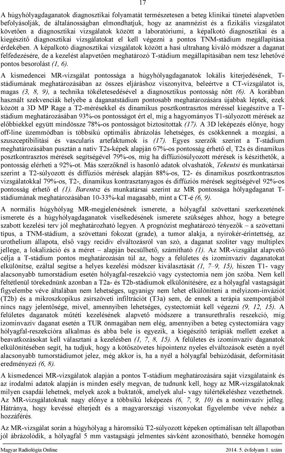 A képalkotó diagnosztikai vizsgálatok között a hasi ultrahang kiváló módszer a daganat felfedezésére, de a kezelést alapvetően meghatározó T-stádium megállapításában nem tesz lehetővé pontos