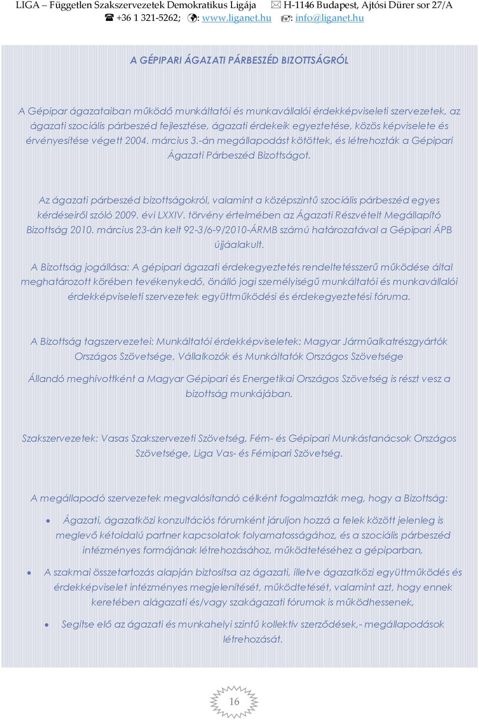 Az ágazati párbeszéd bizottságokról, valamint a középszintű szociális párbeszéd egyes kérdéseiről szóló 2009. évi LXXIV. törvény értelmében az Ágazati Részvételt Megállapító Bizottság 2010.