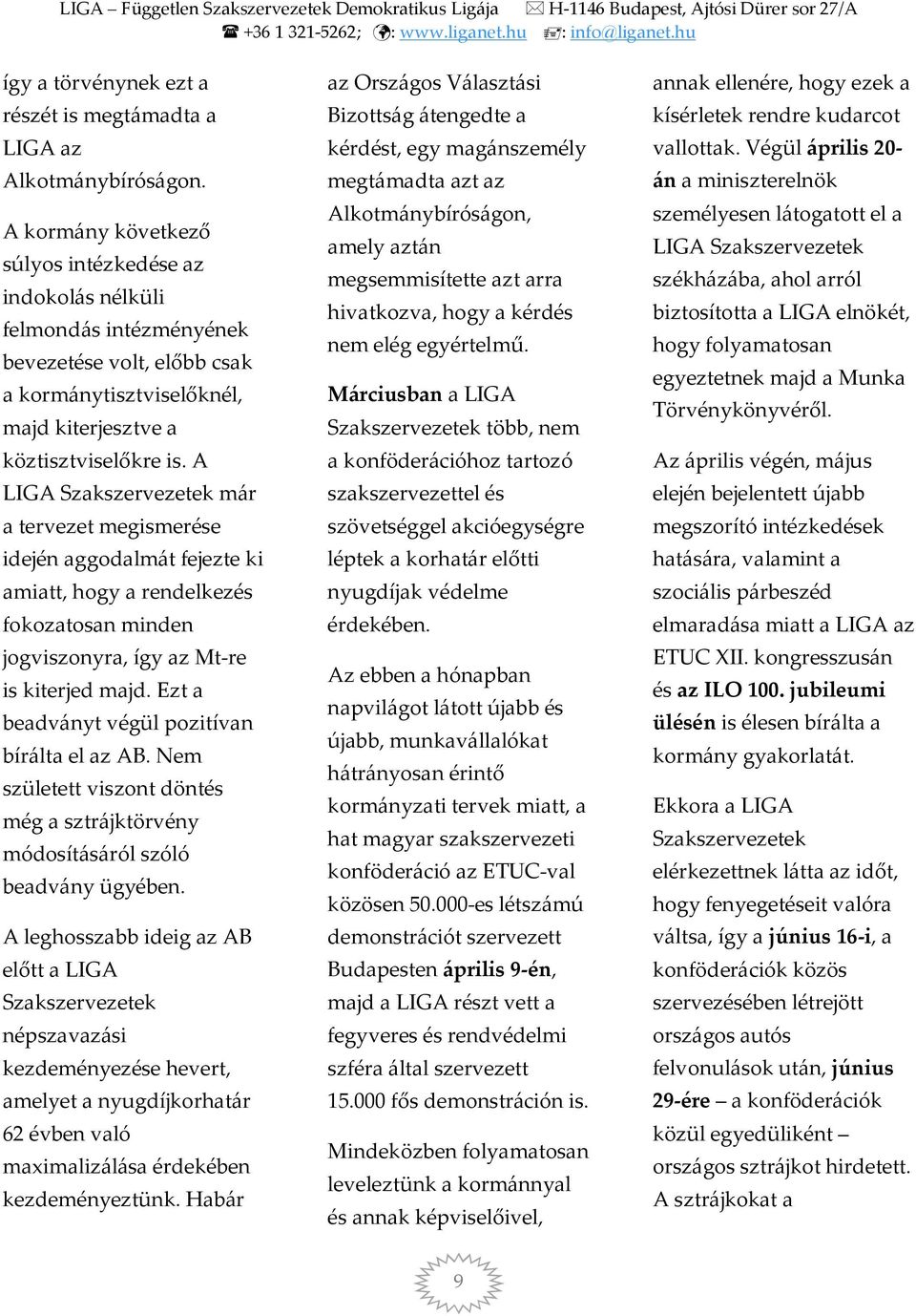 A LIGA Szakszervezetek már a tervezet megismerése idején aggodalmát fejezte ki amiatt, hogy a rendelkezés fokozatosan minden jogviszonyra, így az Mt-re is kiterjed majd.