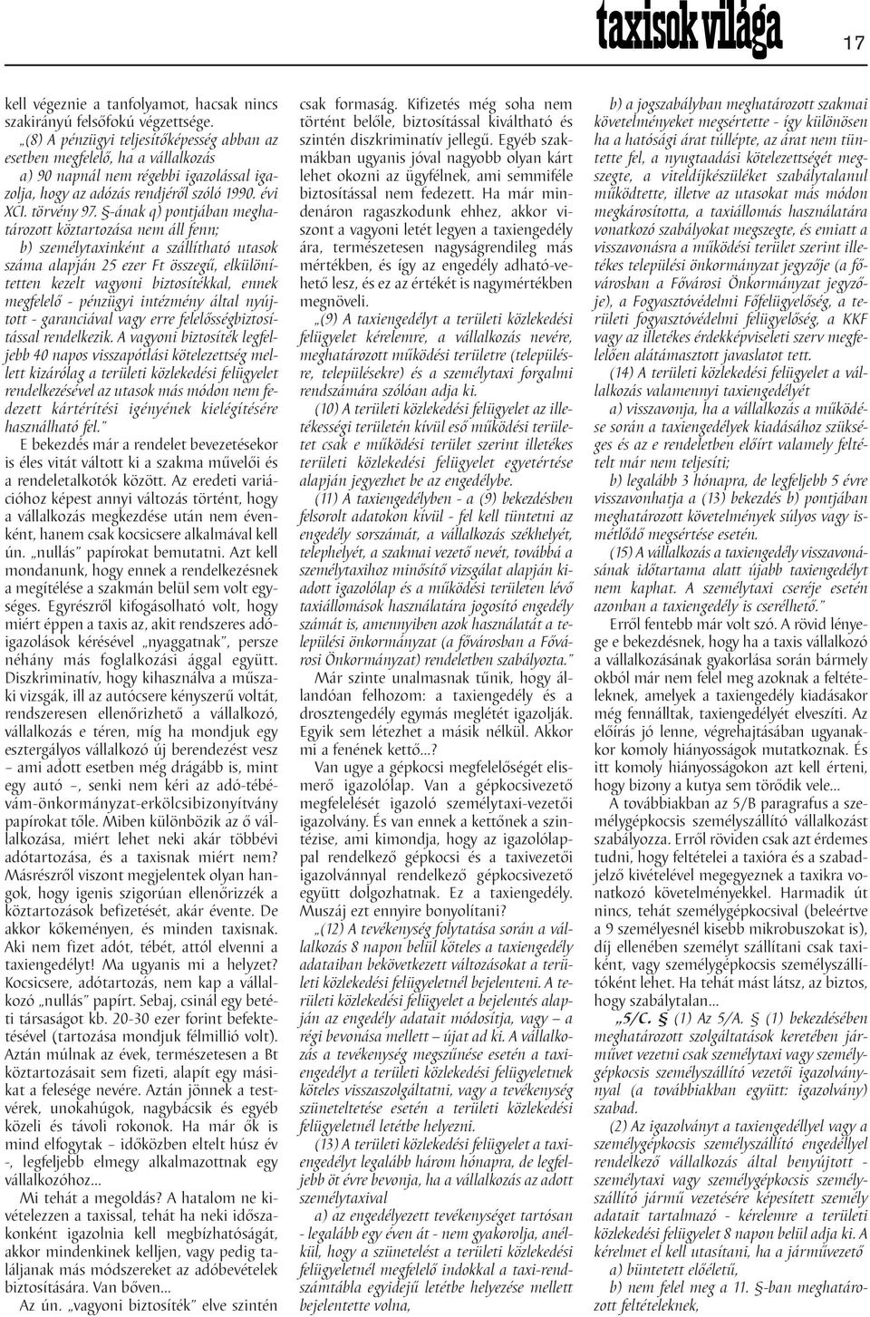 -ának q) pontjában meghatározott köztartozása nem áll fenn; b) személytaxinként a szállítható utasok száma alapján 25 ezer Ft összegű, elkülönítetten kezelt vagyoni biztosítékkal, ennek megfelelő -