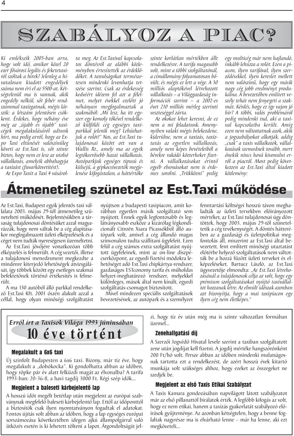 Kétségtelenül ma is vannak, akik engedély nélkül, sőt fehér rendszámmal taxizgatnak, mégis látszik: a létszám jelentősen csökkent.