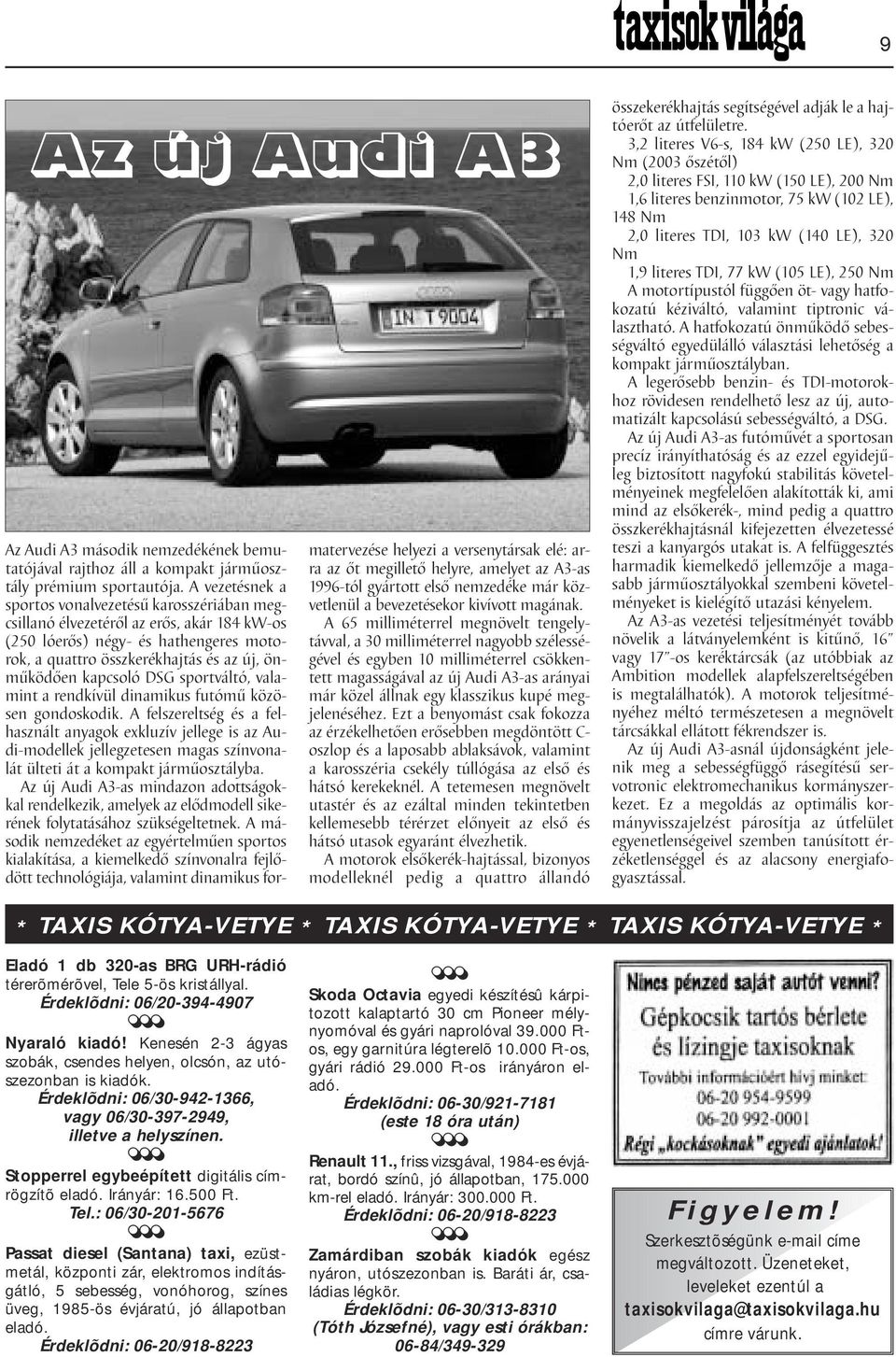 DSG sportváltó, valamint a rendkívül dinamikus futómű közösen gondoskodik.