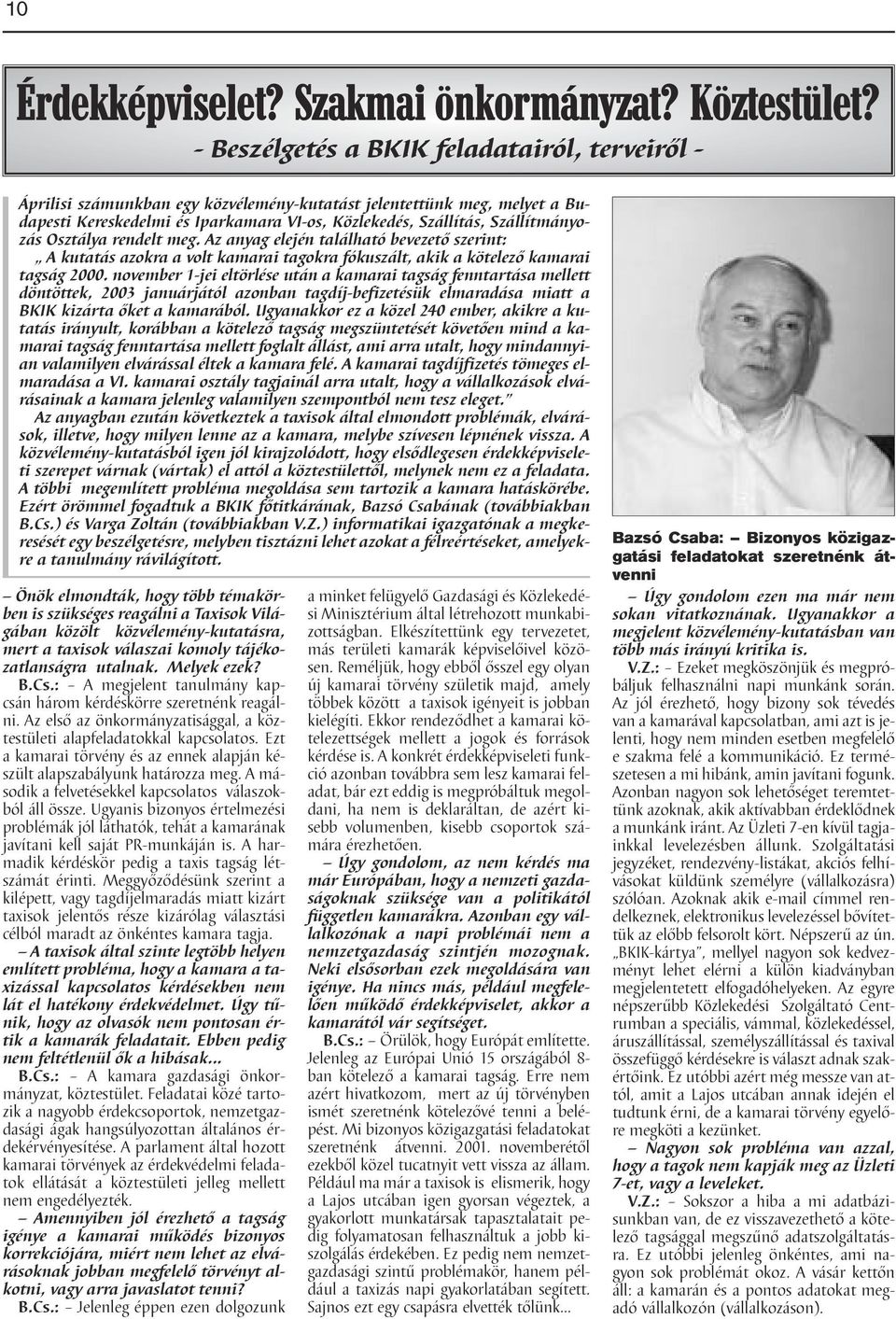 Szállítmányozás Osztálya rendelt meg. Az anyag elején található bevezető szerint: A kutatás azokra a volt kamarai tagokra fókuszált, akik a kötelező kamarai tagság 2000.