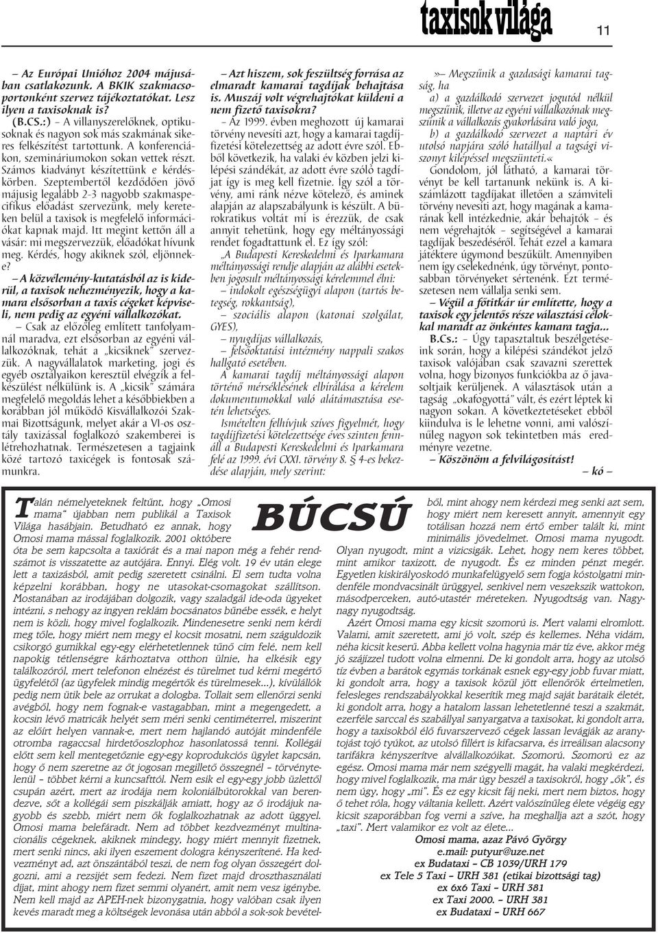 Szeptembertől kezdődően jövő májusig legalább 2-3 nagyobb szakmaspecifikus előadást szervezünk, mely kereteken belül a taxisok is megfelelő információkat kapnak majd.