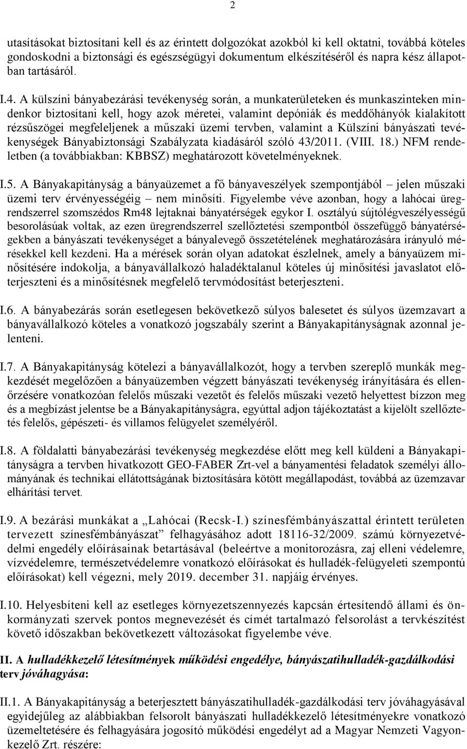 A külszíni bányabezárási tevékenység során, a munkaterületeken és munkaszinteken mindenkor biztosítani kell, hogy azok méretei, valamint depóniák és meddőhányók kialakított rézsűszögei megfeleljenek