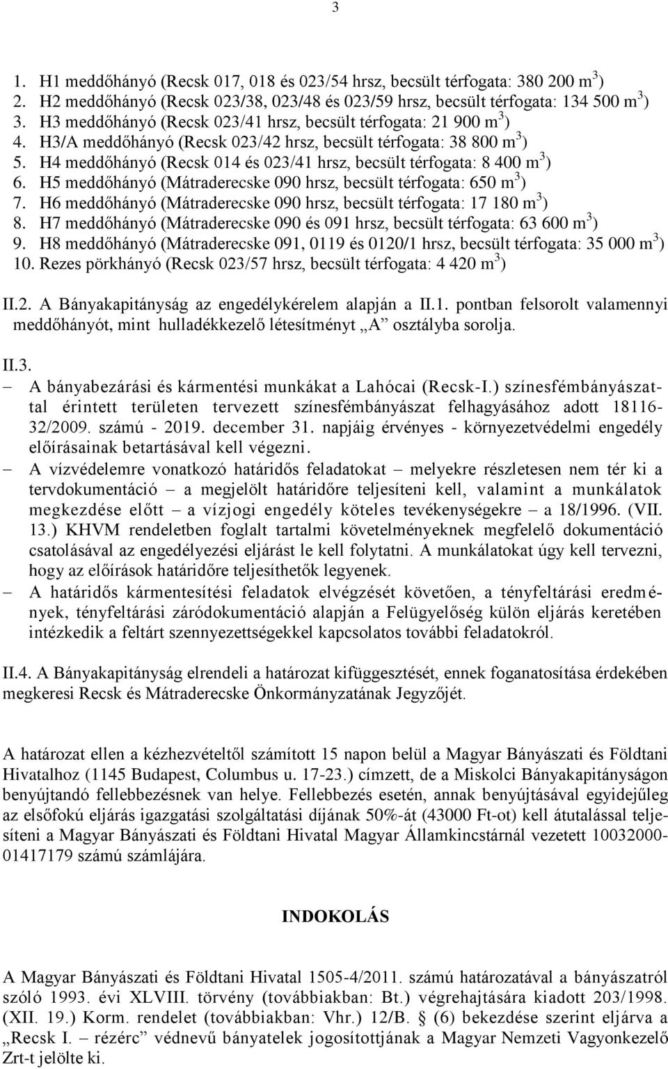 H4 meddőhányó (Recsk 014 és 023/41 hrsz, becsült térfogata: 8 400 m 3 ) 6. H5 meddőhányó (Mátraderecske 090 hrsz, becsült térfogata: 650 m 3 ) 7.