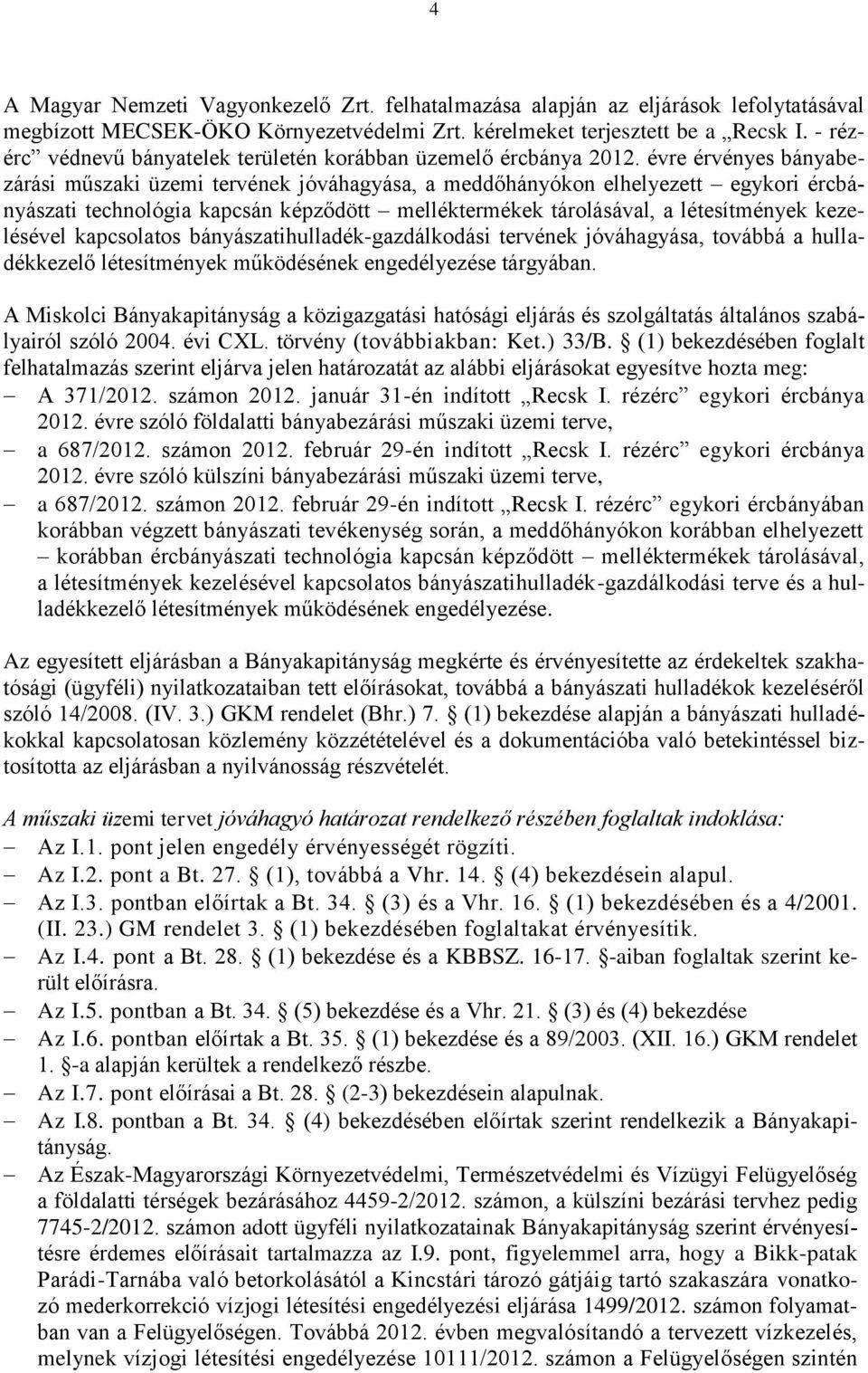 évre érvényes bányabezárási műszaki üzemi tervének jóváhagyása, a meddőhányókon elhelyezett egykori ércbányászati technológia kapcsán képződött melléktermékek tárolásával, a létesítmények kezelésével