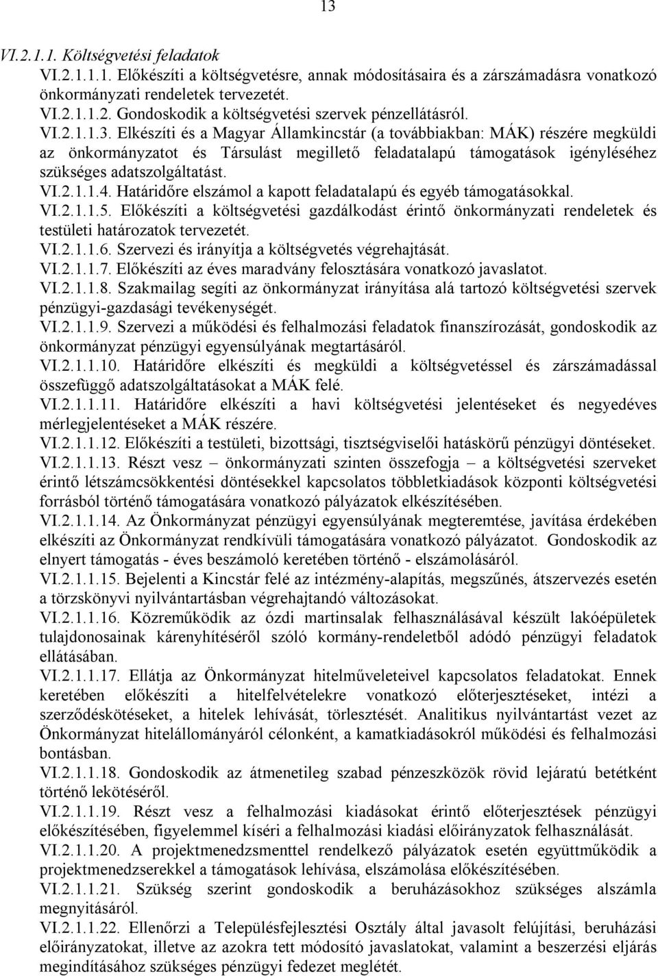 Határidőre elszámol a kapott feladatalapú és egyéb támogatásokkal. VI.2.1.1.5. Előkészíti a költségvetési gazdálkodást érintő önkormányzati rendeletek és testületi határozatok tervezetét. VI.2.1.1.6.