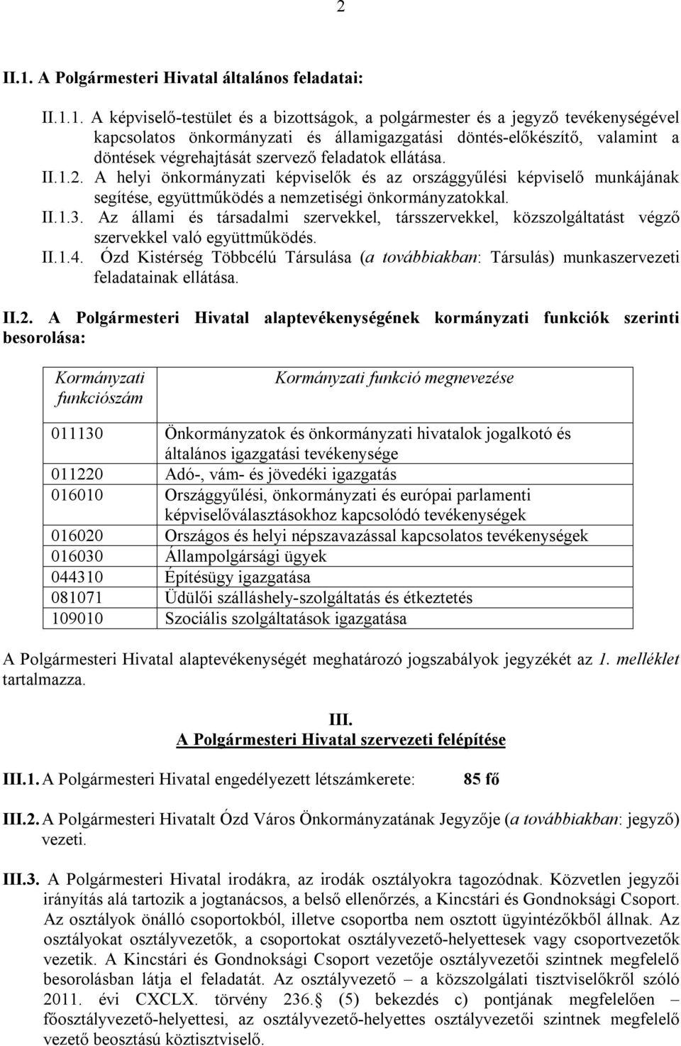 1. A képviselő-testület és a bizottságok, a polgármester és a jegyző tevékenységével kapcsolatos önkormányzati és államigazgatási döntés-előkészítő, valamint a döntések végrehajtását szervező