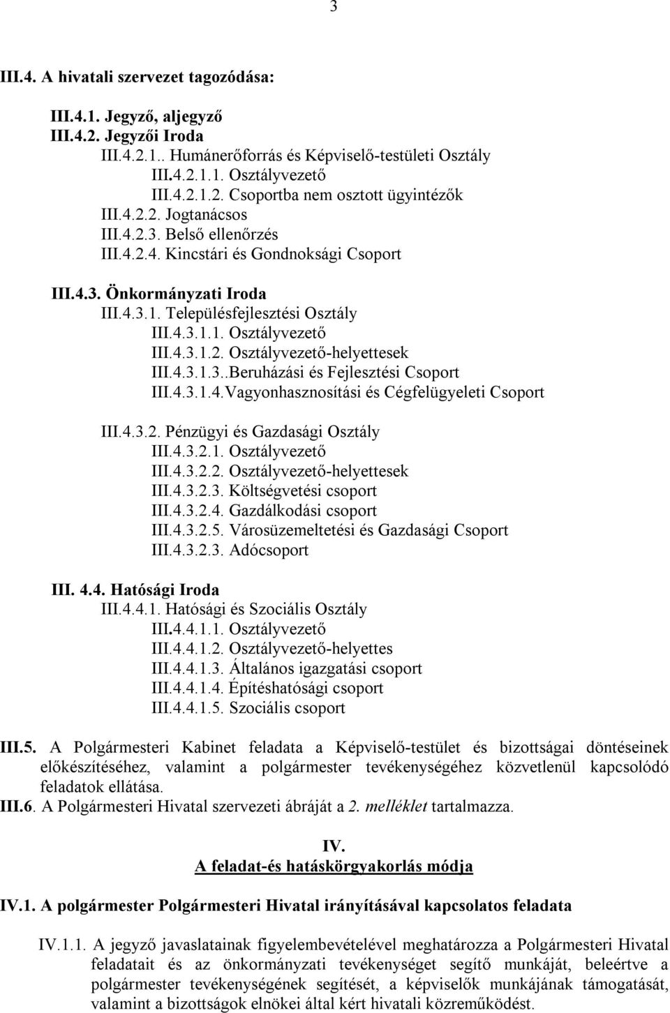 4.3.1.3..Beruházási és Fejlesztési Csoport III.4.3.1.4.Vagyonhasznosítási és Cégfelügyeleti Csoport III.4.3.2. Pénzügyi és Gazdasági Osztály III.4.3.2.1. Osztályvezető III.4.3.2.2. Osztályvezető-helyettesek III.