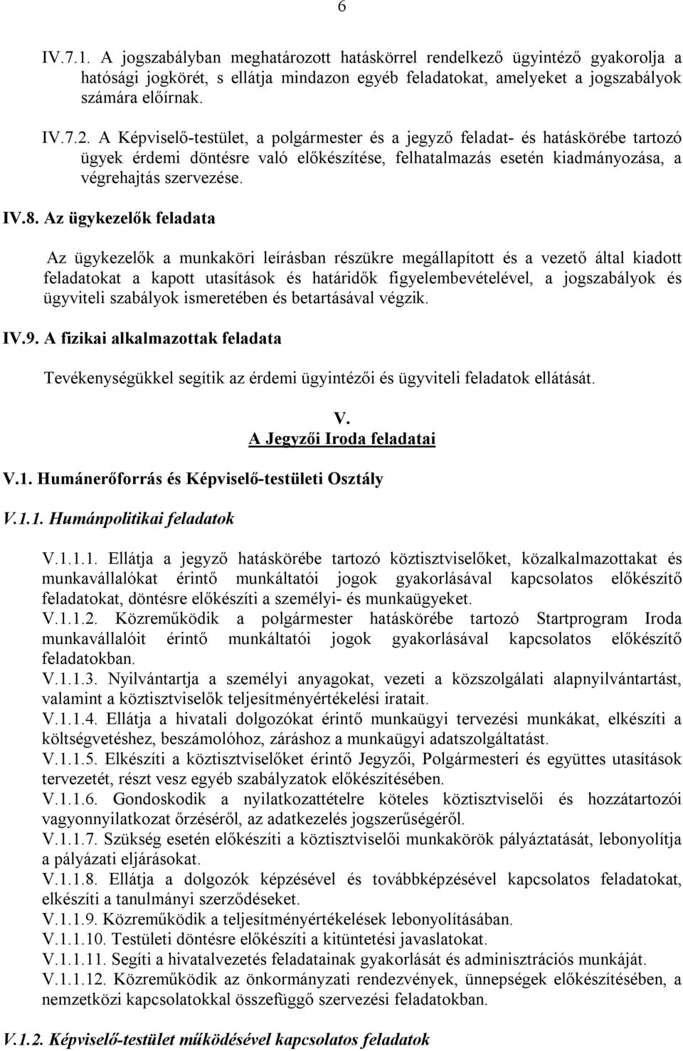 Az ügykezelők feladata Az ügykezelők a munkaköri leírásban részükre megállapított és a vezető által kiadott feladatokat a kapott utasítások és határidők figyelembevételével, a jogszabályok és